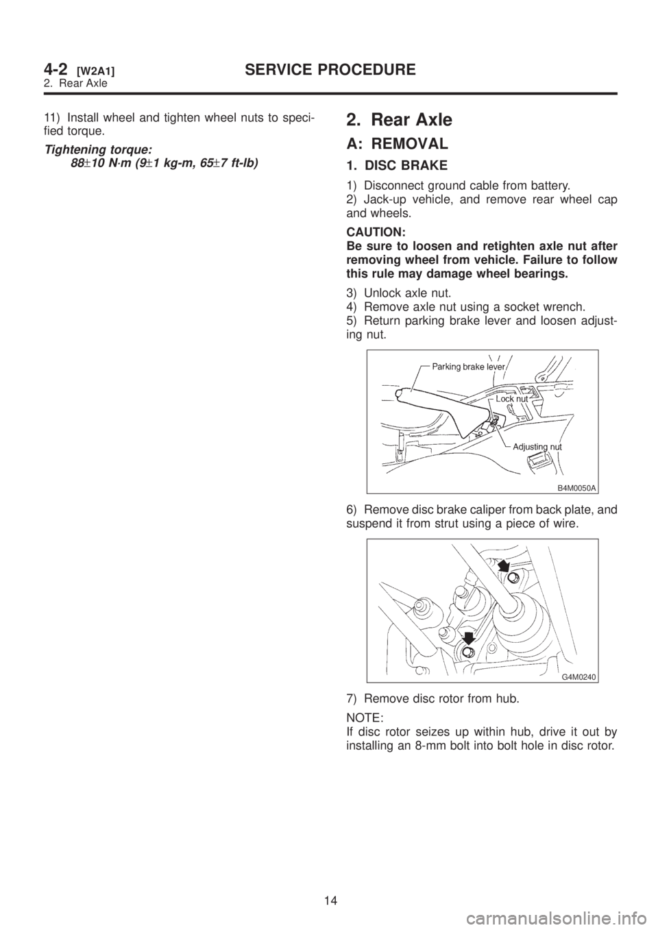 SUBARU LEGACY 1999 Service Repair Manual 11) Install wheel and tighten wheel nuts to speci-
fied torque.
Tightening torque:
88
±10 N´m (9±1 kg-m, 65±7 ft-lb)
2. Rear Axle
A: REMOVAL
1. DISC BRAKE
1) Disconnect ground cable from battery.
SUBARU LEGACY 1999 Service Repair Manual 11) Install wheel and tighten wheel nuts to speci-
fied torque.
Tightening torque:
88
±10 N´m (9±1 kg-m, 65±7 ft-lb)
2. Rear Axle
A: REMOVAL
1. DISC BRAKE
1) Disconnect ground cable from battery.