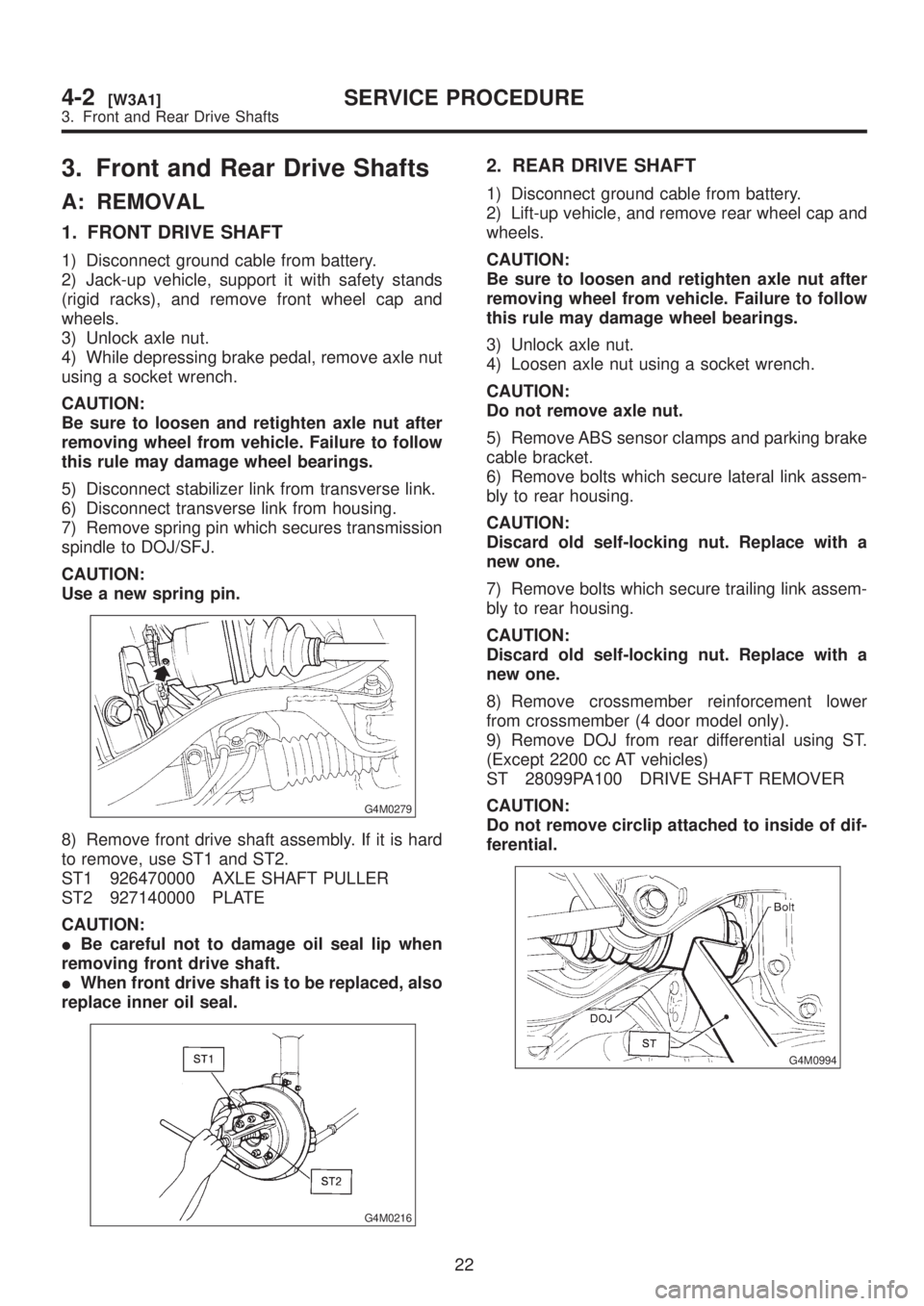 SUBARU LEGACY 1999 Service Repair Manual 3. Front and Rear Drive Shafts
A: REMOVAL
1. FRONT DRIVE SHAFT
1) Disconnect ground cable from battery.
2) Jack-up vehicle, support it with safety stands
(rigid racks), and remove front wheel cap and
SUBARU LEGACY 1999 Service Repair Manual 3. Front and Rear Drive Shafts
A: REMOVAL
1. FRONT DRIVE SHAFT
1) Disconnect ground cable from battery.
2) Jack-up vehicle, support it with safety stands
(rigid racks), and remove front wheel cap and