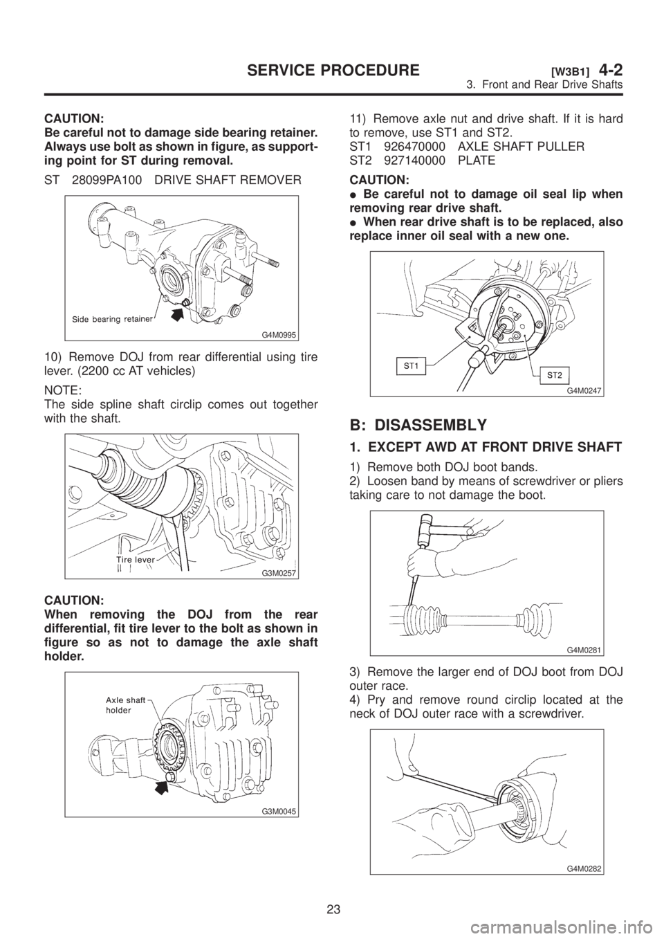 SUBARU LEGACY 1999 Service Repair Manual CAUTION:
Be careful not to damage side bearing retainer.
Always use bolt as shown in figure, as support-
ing point for ST during removal.
ST 28099PA100 DRIVE SHAFT REMOVER
G4M0995
10) Remove DOJ from SUBARU LEGACY 1999 Service Repair Manual CAUTION:
Be careful not to damage side bearing retainer.
Always use bolt as shown in figure, as support-
ing point for ST during removal.
ST 28099PA100 DRIVE SHAFT REMOVER
G4M0995
10) Remove DOJ from