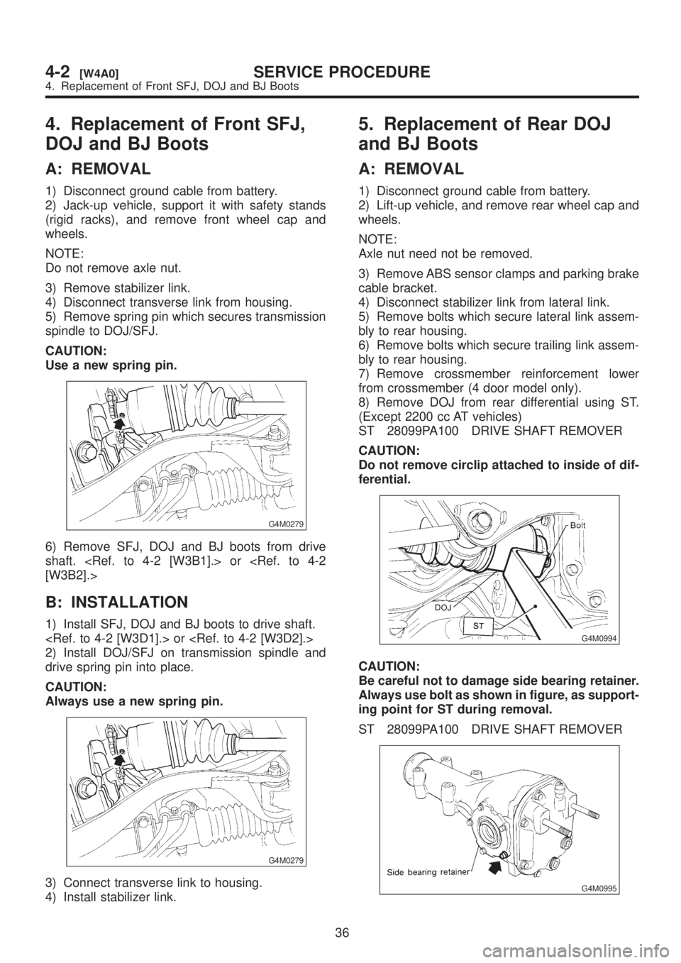 SUBARU LEGACY 1999 Service Repair Manual 4. Replacement of Front SFJ,
DOJ and BJ Boots
A: REMOVAL
1) Disconnect ground cable from battery.
2) Jack-up vehicle, support it with safety stands
(rigid racks), and remove front wheel cap and
wheels SUBARU LEGACY 1999 Service Repair Manual 4. Replacement of Front SFJ,
DOJ and BJ Boots
A: REMOVAL
1) Disconnect ground cable from battery.
2) Jack-up vehicle, support it with safety stands
(rigid racks), and remove front wheel cap and
wheels