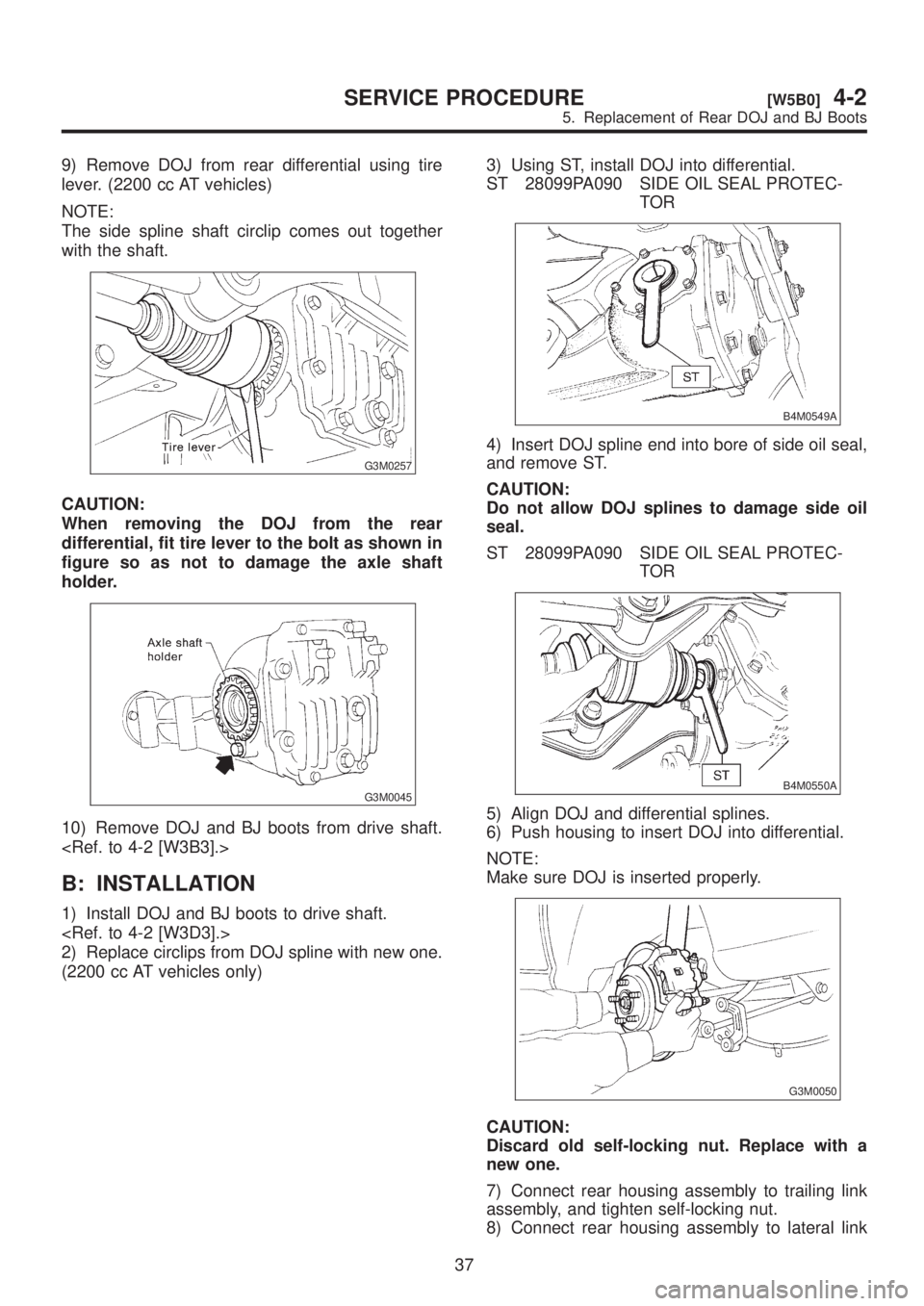 SUBARU LEGACY 1999 Service Repair Manual 9) Remove DOJ from rear differential using tire
lever. (2200 cc AT vehicles)
NOTE:
The side spline shaft circlip comes out together
with the shaft.
G3M0257
CAUTION:
When removing the DOJ from the rear SUBARU LEGACY 1999 Service Repair Manual 9) Remove DOJ from rear differential using tire
lever. (2200 cc AT vehicles)
NOTE:
The side spline shaft circlip comes out together
with the shaft.
G3M0257
CAUTION:
When removing the DOJ from the rear