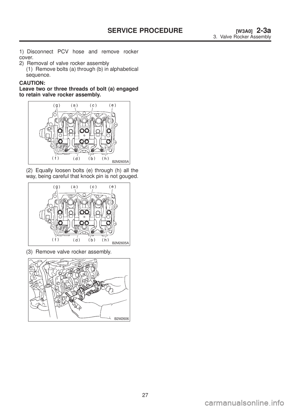 SUBARU LEGACY 1999  Service Manual Online 1) Disconnect PCV hose and remove rocker
cover.
2) Removal of valve rocker assembly
(1) Remove bolts (a) through (b) in alphabetical
sequence.
CAUTION:
Leave two or three threads of bolt (a) engaged
t