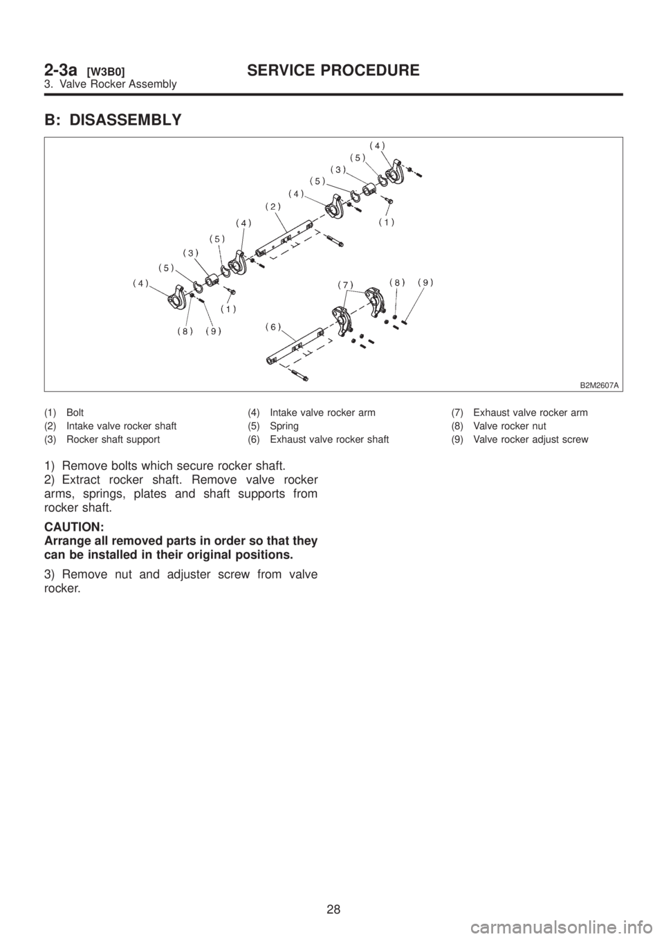 SUBARU LEGACY 1999  Service Repair Manual B: DISASSEMBLY
B2M2607A
(1) Bolt
(2) Intake valve rocker shaft
(3) Rocker shaft support(4) Intake valve rocker arm
(5) Spring
(6) Exhaust valve rocker shaft(7) Exhaust valve rocker arm
(8) Valve rocke