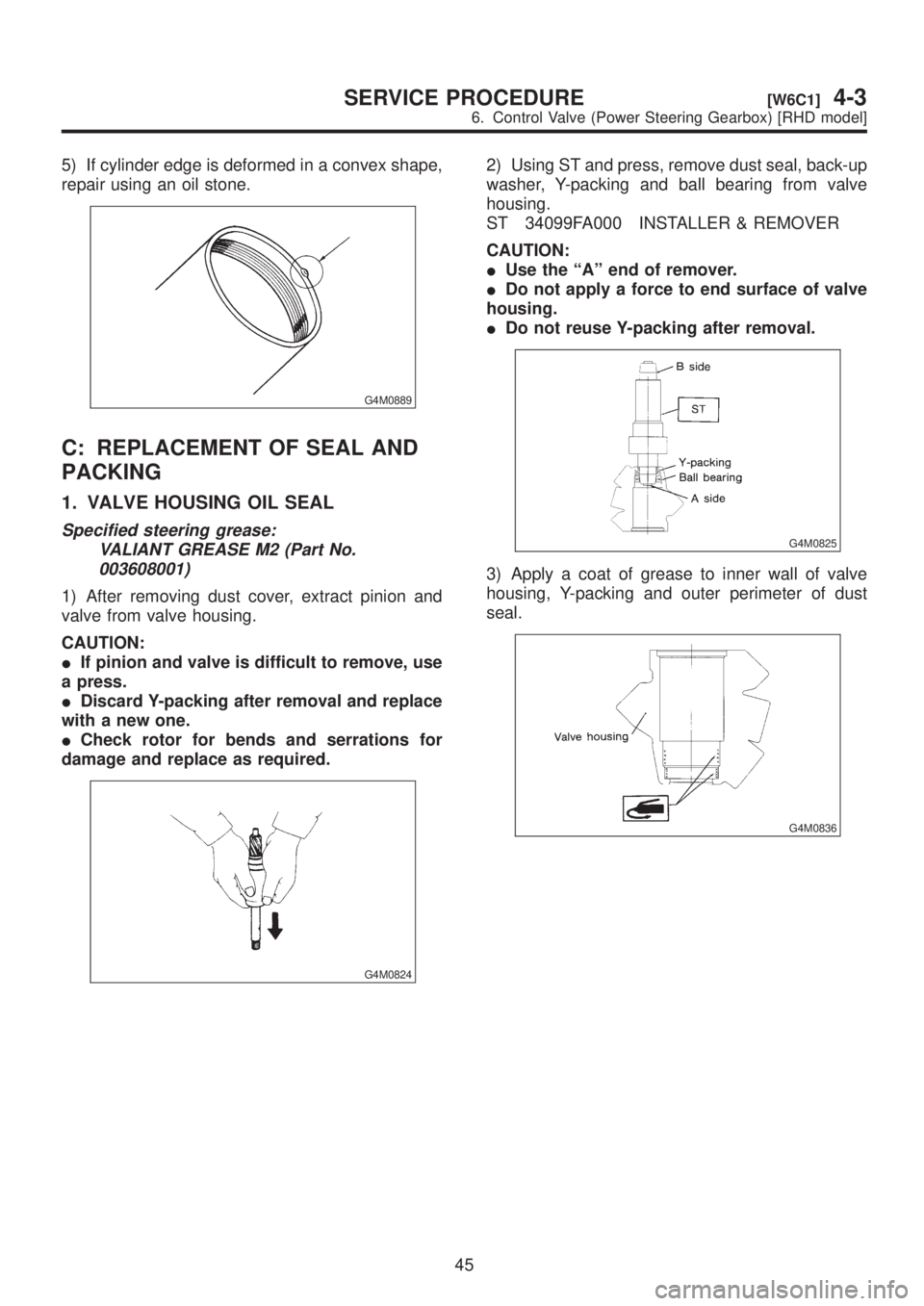 SUBARU LEGACY 1999 Service Repair Manual 5) If cylinder edge is deformed in a convex shape,
repair using an oil stone.
G4M0889
C: REPLACEMENT OF SEAL AND
PACKING
1. VALVE HOUSING OIL SEAL
Specified steering grease:
VALIANT GREASE M2 (Part No SUBARU LEGACY 1999 Service Repair Manual 5) If cylinder edge is deformed in a convex shape,
repair using an oil stone.
G4M0889
C: REPLACEMENT OF SEAL AND
PACKING
1. VALVE HOUSING OIL SEAL
Specified steering grease:
VALIANT GREASE M2 (Part No