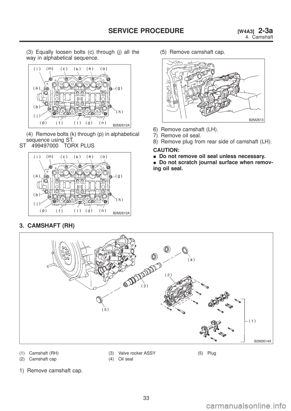 SUBARU LEGACY 1999  Service Manual Online (3) Equally loosen bolts (c) through (j) all the
way in alphabetical sequence.
B2M2612A
(4) Remove bolts (k) through (p) in alphabetical
sequence using ST.
ST 499497000 TORX PLUS
B2M2612A
(5) Remove c
