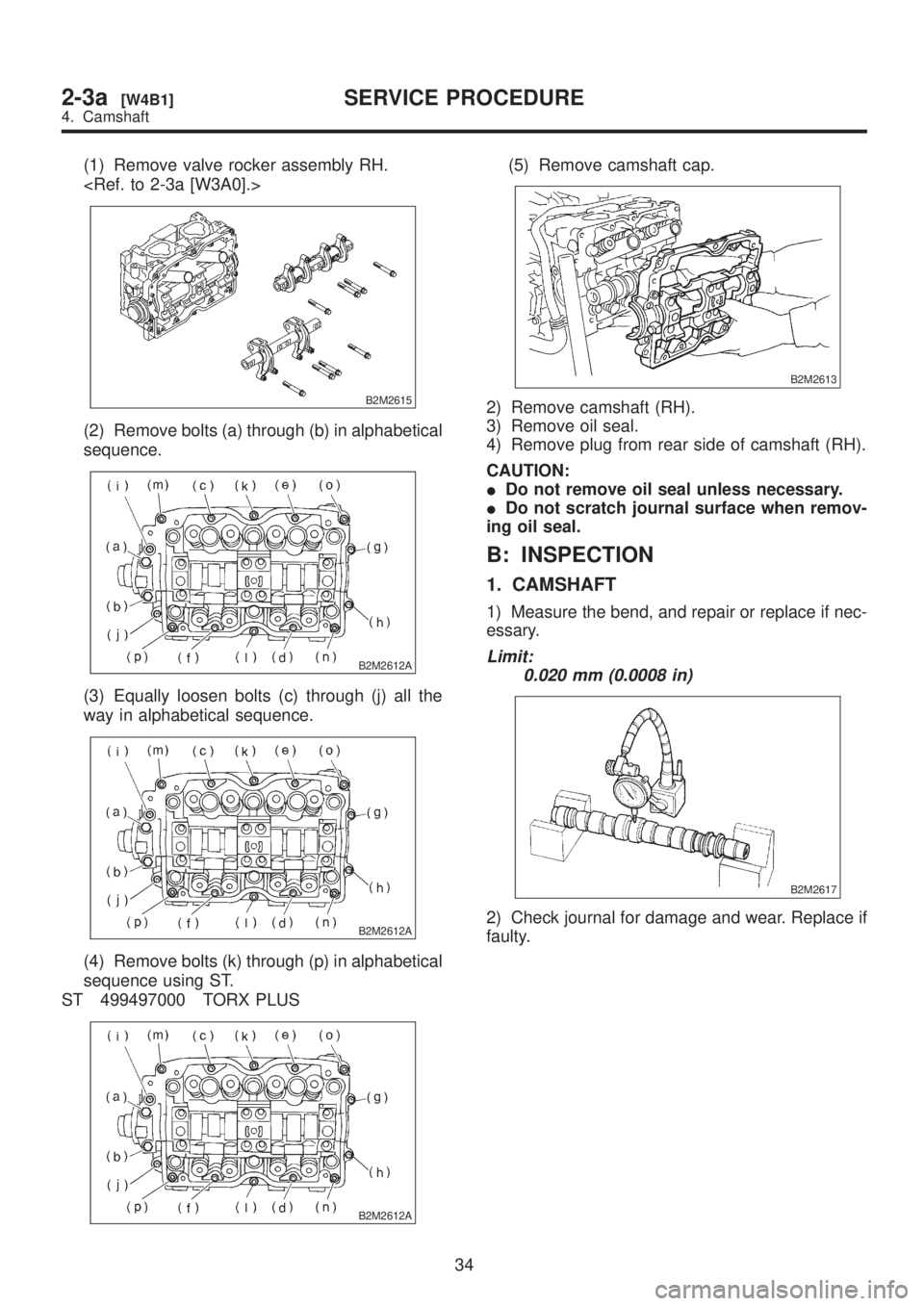 SUBARU LEGACY 1999  Service Manual Online (1) Remove valve rocker assembly RH.
<Ref. to 2-3a [W3A0].>
B2M2615
(2) Remove bolts (a) through (b) in alphabetical
sequence.
B2M2612A
(3) Equally loosen bolts (c) through (j) all the
way in alphabet
