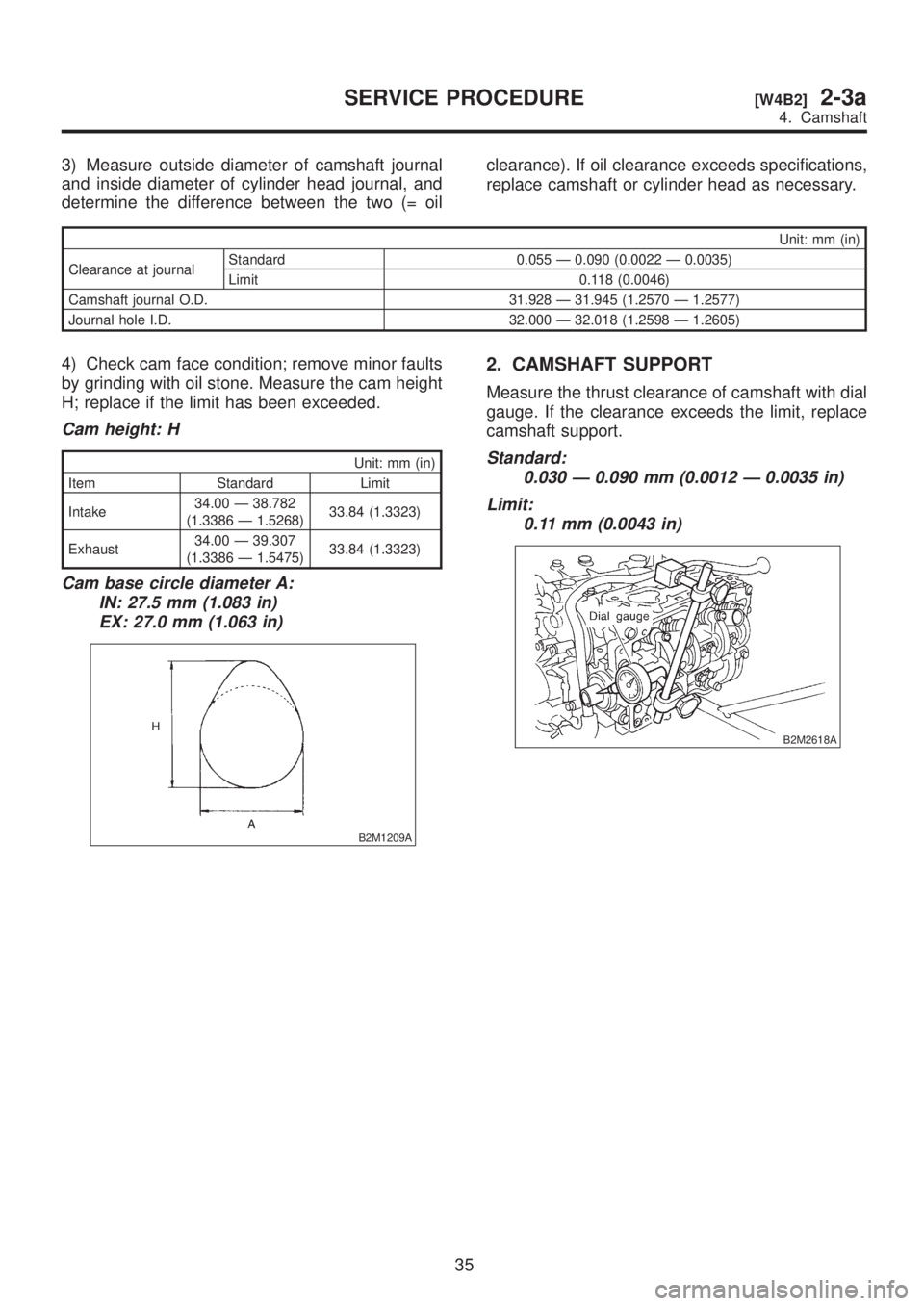 SUBARU LEGACY 1999  Service Manual Online 3) Measure outside diameter of camshaft journal
and inside diameter of cylinder head journal, and
determine the difference between the two (= oilclearance). If oil clearance exceeds specifications,
re