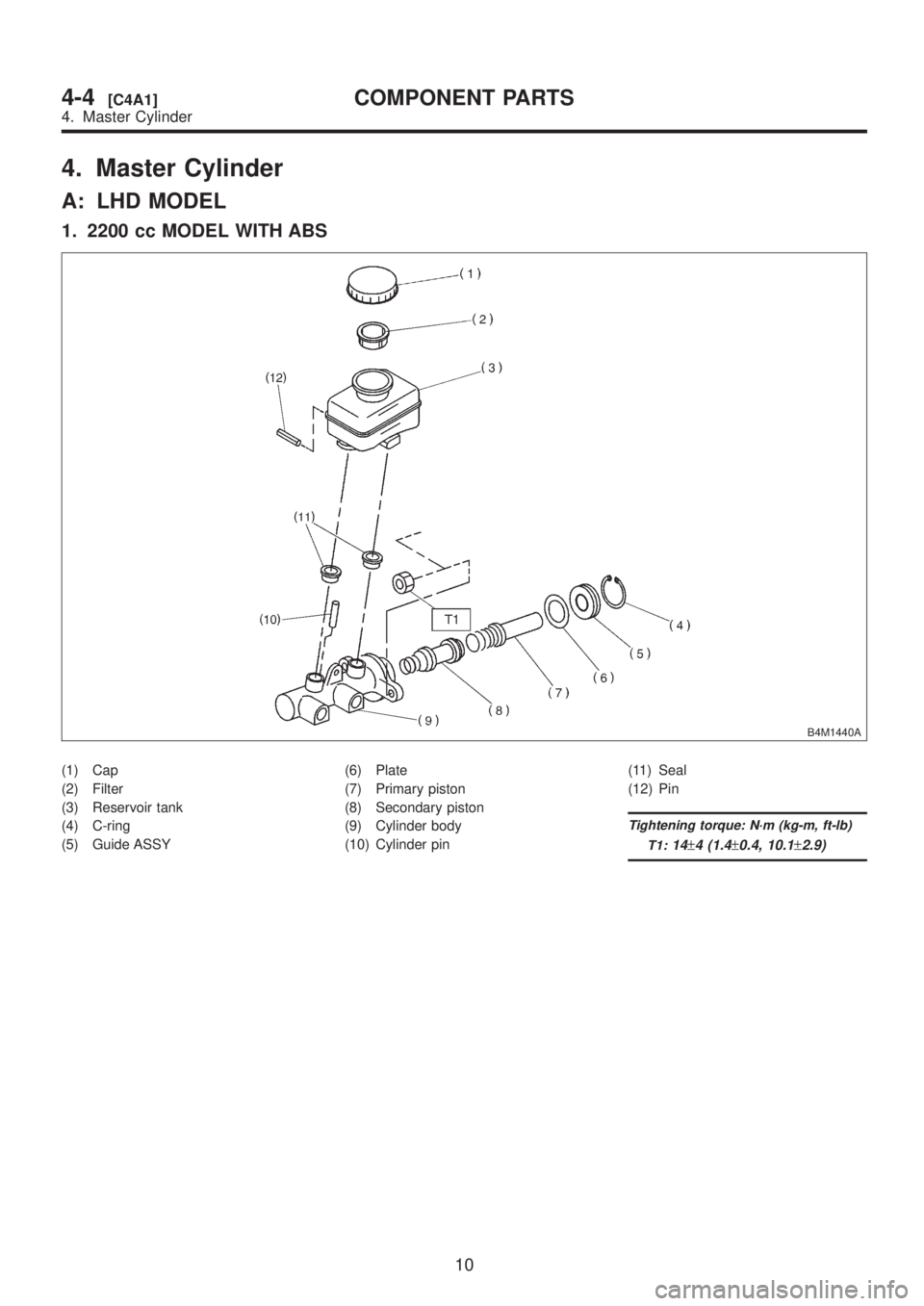 SUBARU LEGACY 1999  Service Repair Manual 4. Master Cylinder
A: LHD MODEL
1. 2200 cc MODEL WITH ABS
B4M1440A
(1) Cap
(2) Filter
(3) Reservoir tank
(4) C-ring
(5) Guide ASSY(6) Plate
(7) Primary piston
(8) Secondary piston
(9) Cylinder body
(1