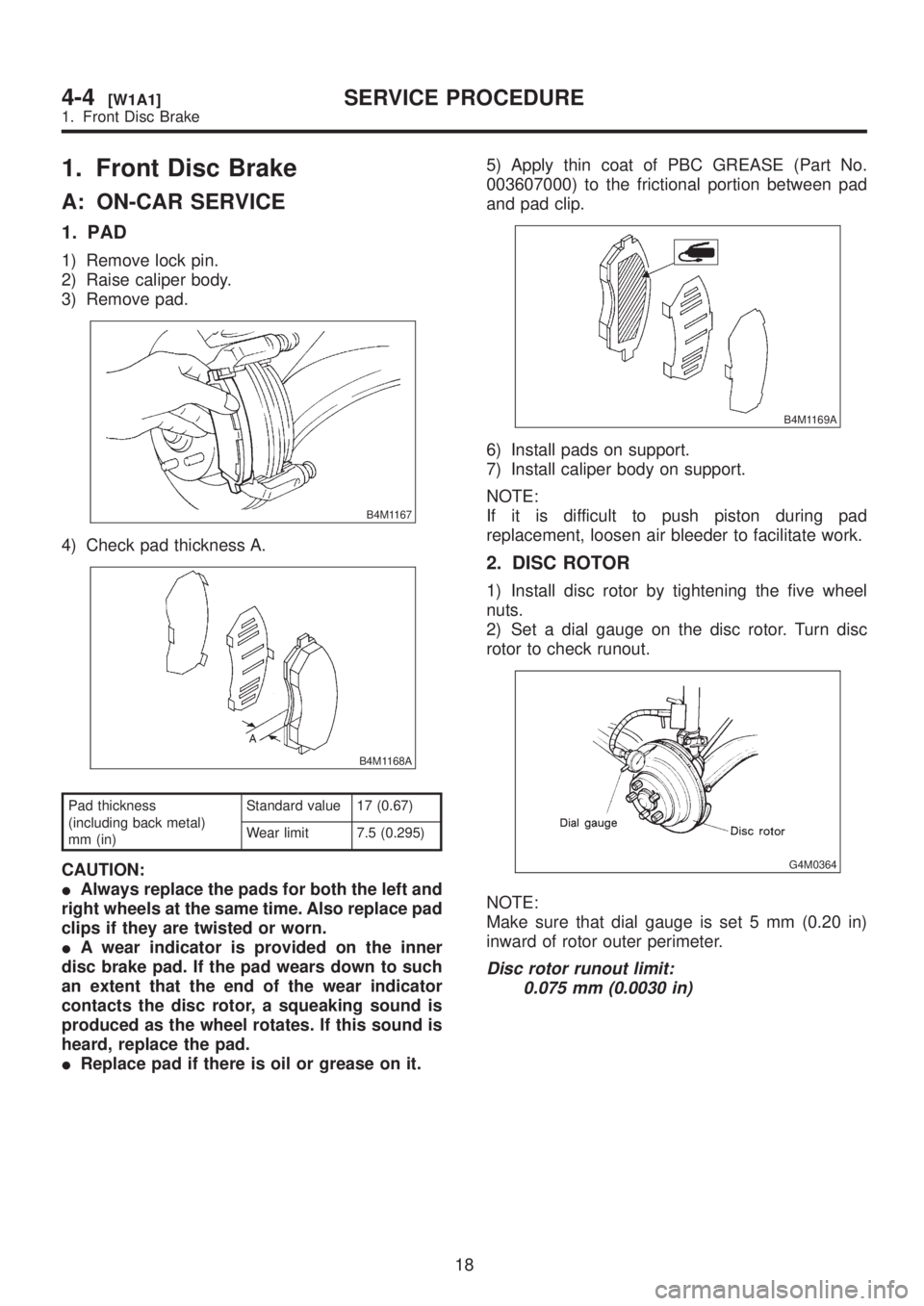 SUBARU LEGACY 1999  Service Repair Manual 1. Front Disc Brake
A: ON-CAR SERVICE
1. PAD
1) Remove lock pin.
2) Raise caliper body.
3) Remove pad.
B4M1167
4) Check pad thickness A.
B4M1168A
Pad thickness
(including back metal)
mm (in)Standard v
