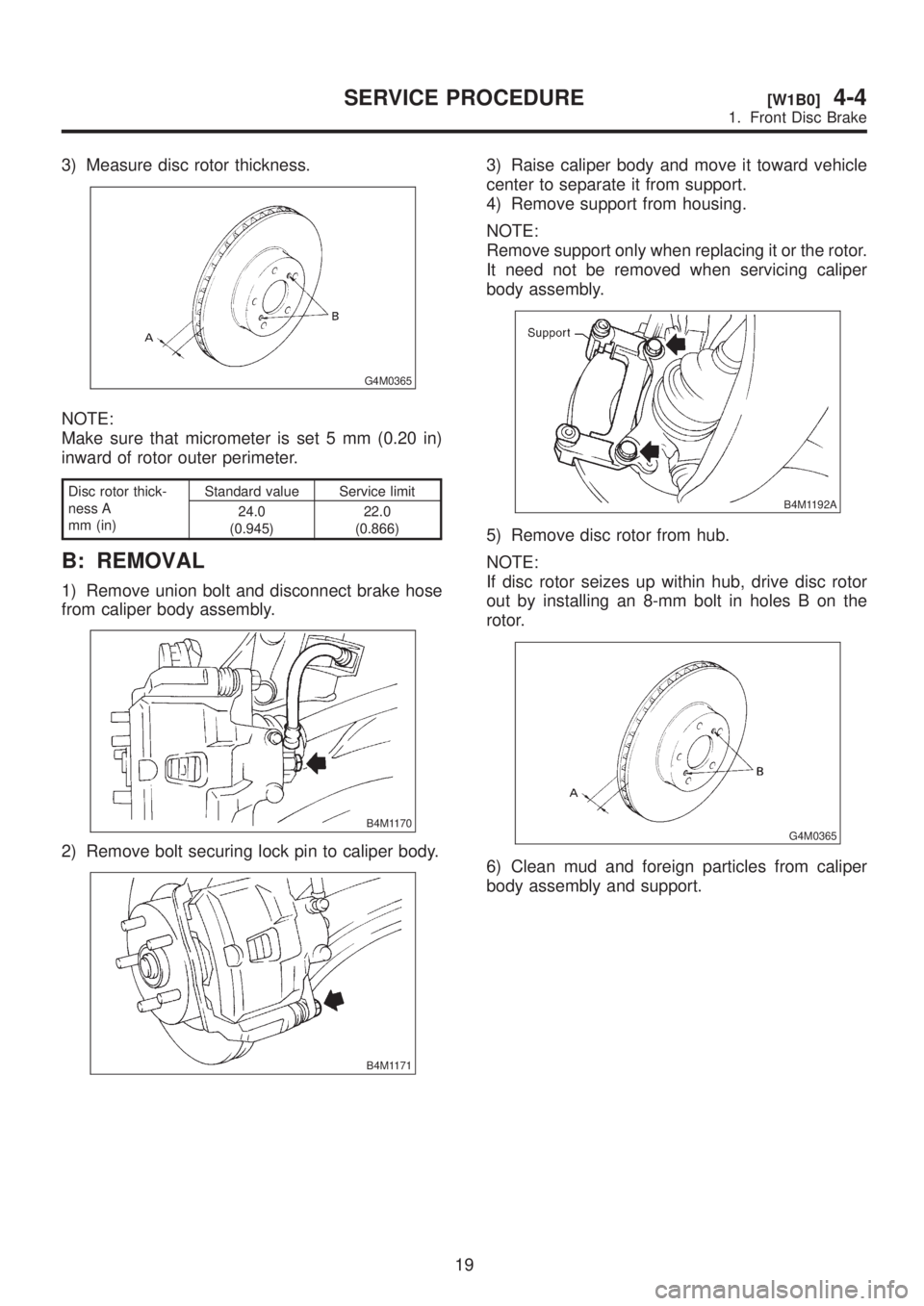 SUBARU LEGACY 1999  Service Repair Manual 3) Measure disc rotor thickness.
G4M0365
NOTE:
Make sure that micrometer is set 5 mm (0.20 in)
inward of rotor outer perimeter.
Disc rotor thick-
ness A
mm (in)Standard value Service limit
24.0
(0.945