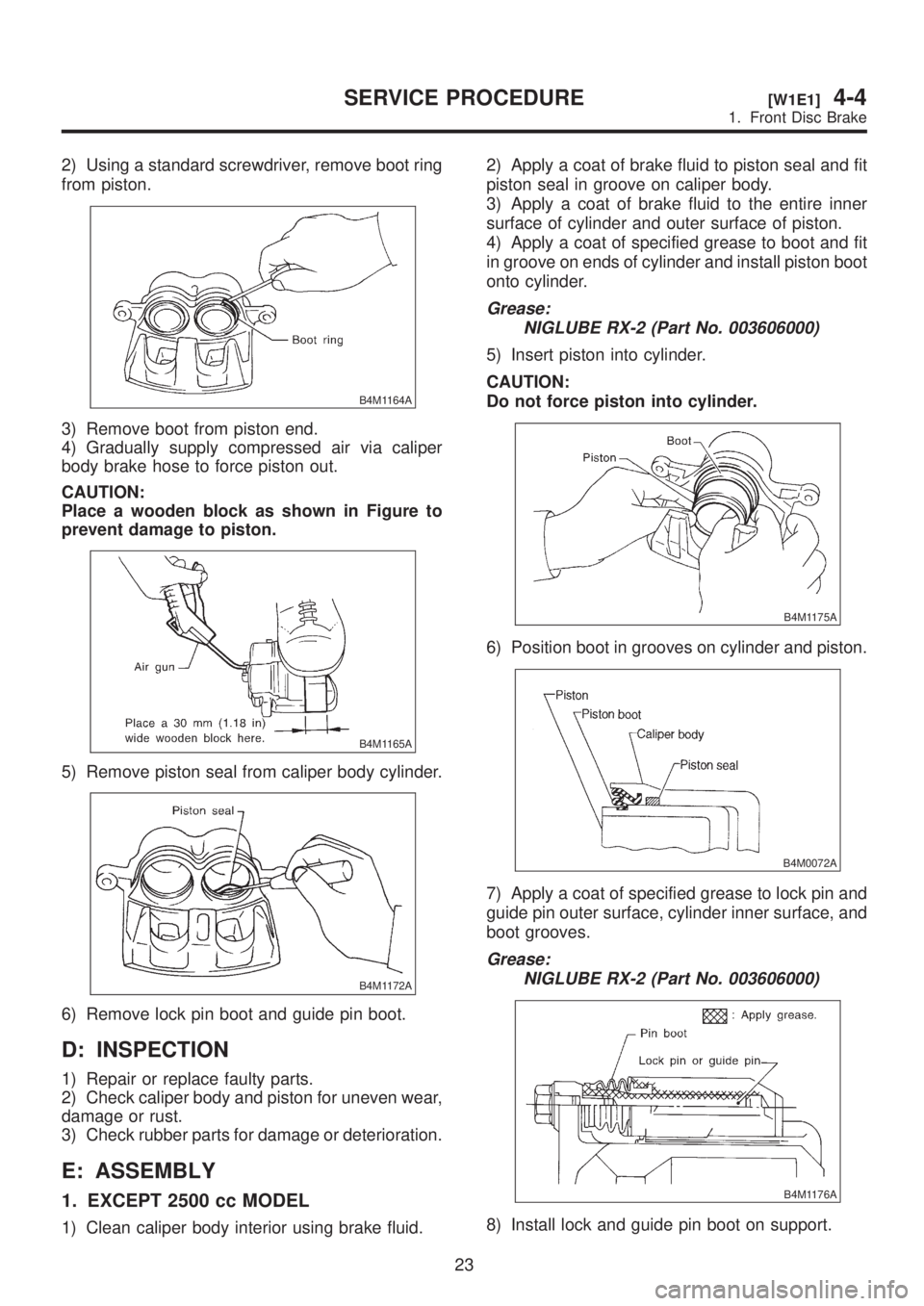 SUBARU LEGACY 1999 Service Repair Manual 2) Using a standard screwdriver, remove boot ring
from piston.
B4M1164A
3) Remove boot from piston end.
4) Gradually supply compressed air via caliper
body brake hose to force piston out.
CAUTION:
Pla SUBARU LEGACY 1999 Service Repair Manual 2) Using a standard screwdriver, remove boot ring
from piston.
B4M1164A
3) Remove boot from piston end.
4) Gradually supply compressed air via caliper
body brake hose to force piston out.
CAUTION:
Pla