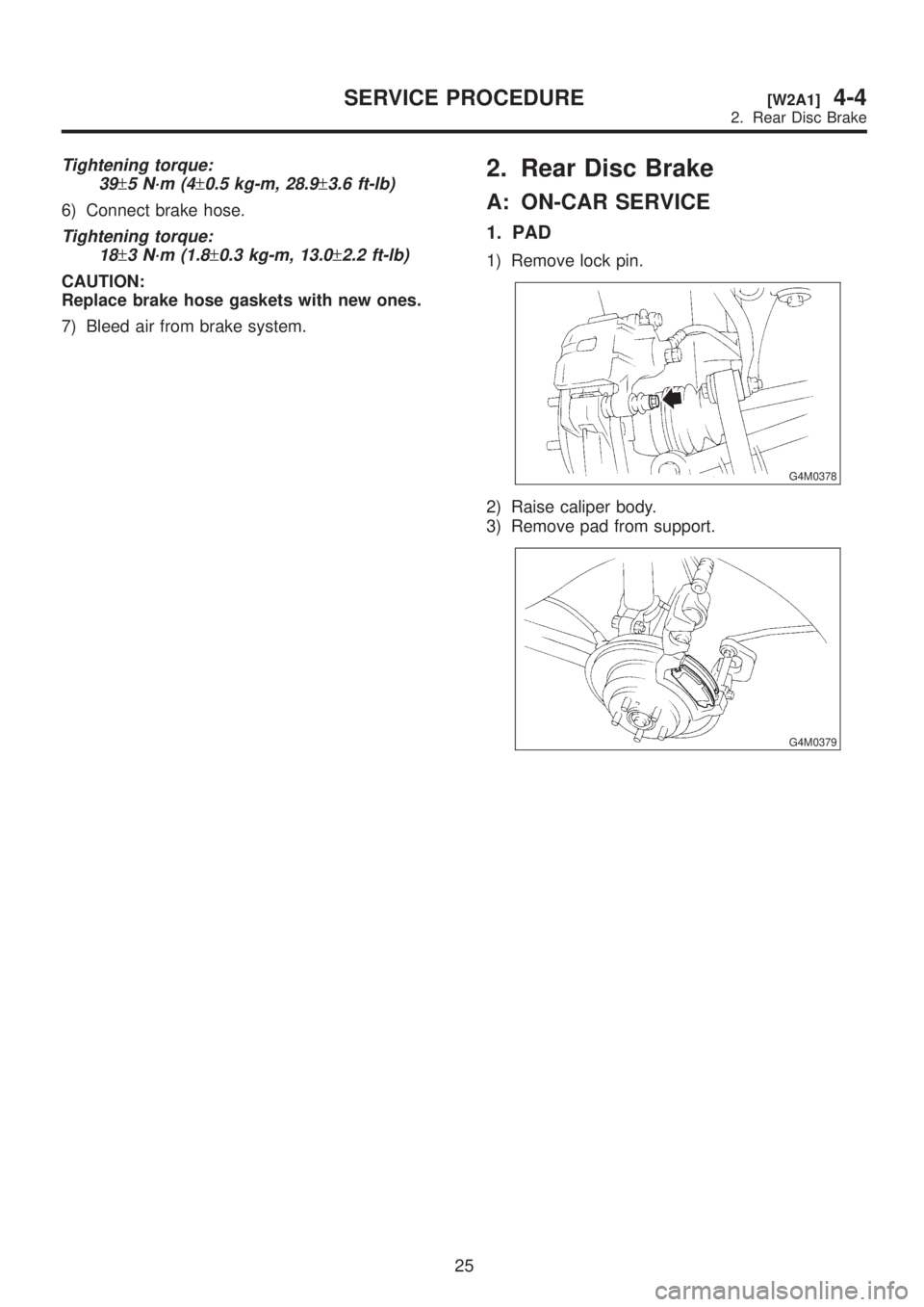 SUBARU LEGACY 1999 Service Repair Manual Tightening torque:
39
±5 N´m (4±0.5 kg-m, 28.9±3.6 ft-lb)
6) Connect brake hose.
Tightening torque:
18
±3 N´m (1.8±0.3 kg-m, 13.0±2.2 ft-lb)
CAUTION:
Replace brake hose gaskets with new ones.
SUBARU LEGACY 1999 Service Repair Manual Tightening torque:
39
±5 N´m (4±0.5 kg-m, 28.9±3.6 ft-lb)
6) Connect brake hose.
Tightening torque:
18
±3 N´m (1.8±0.3 kg-m, 13.0±2.2 ft-lb)
CAUTION:
Replace brake hose gaskets with new ones.