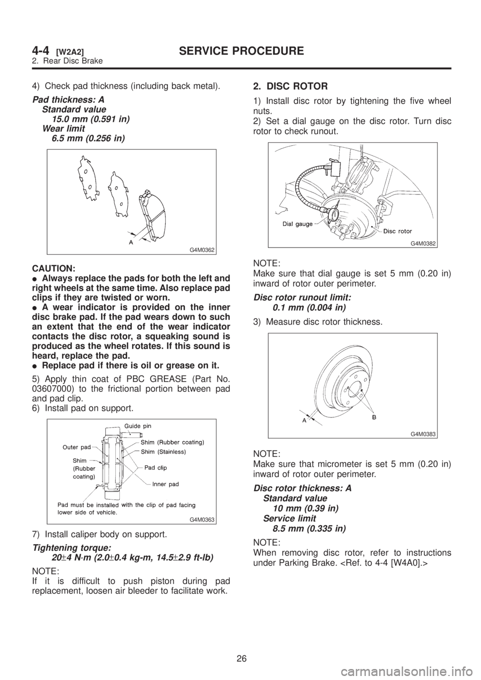 SUBARU LEGACY 1999  Service Repair Manual 4) Check pad thickness (including back metal).
Pad thickness: A
Standard value
15.0 mm (0.591 in)
Wear limit
6.5 mm (0.256 in)
G4M0362
CAUTION:
IAlways replace the pads for both the left and
right whe