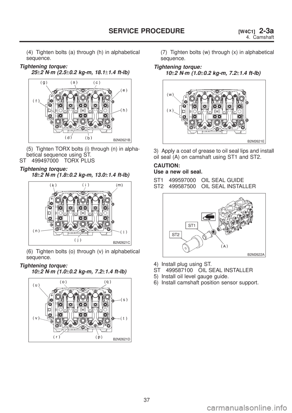 SUBARU LEGACY 1999  Service Owners Manual (4) Tighten bolts (a) through (h) in alphabetical
sequence.
Tightening torque:
25
±2 N´m (2.5±0.2 kg-m, 18.1±1.4 ft-lb)
B2M2621B
(5) Tighten TORX bolts (i) through (n) in alpha-
betical sequence u