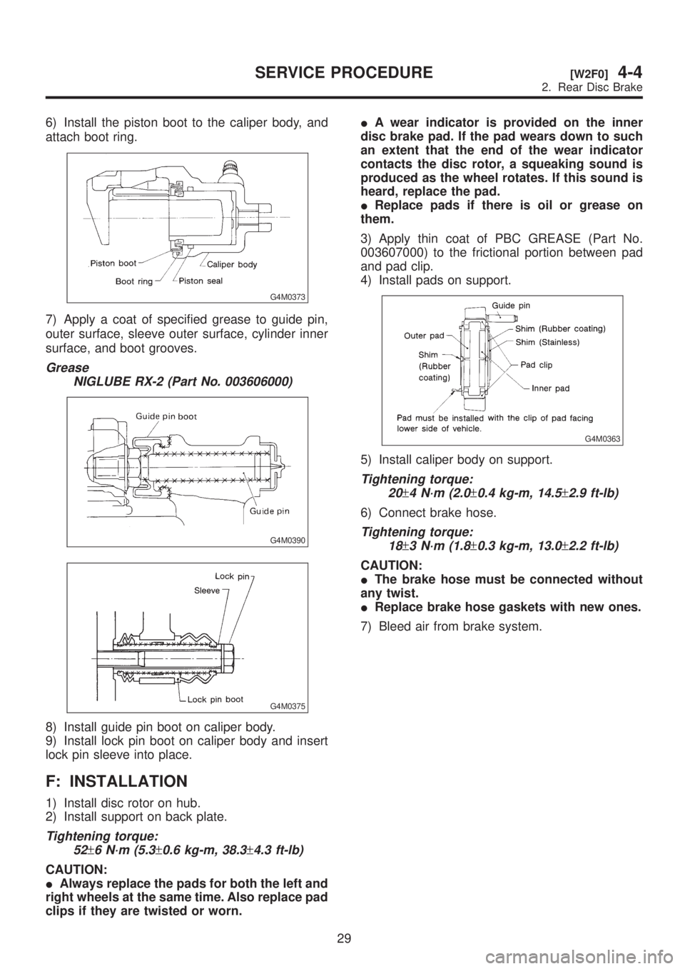 SUBARU LEGACY 1999  Service Repair Manual 6) Install the piston boot to the caliper body, and
attach boot ring.
G4M0373
7) Apply a coat of specified grease to guide pin,
outer surface, sleeve outer surface, cylinder inner
surface, and boot gr