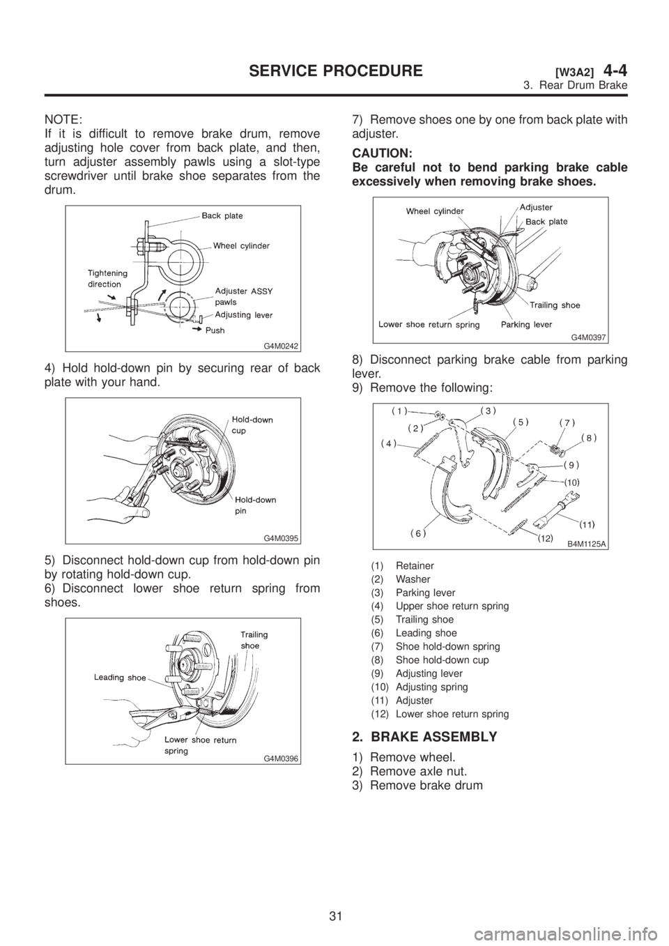 SUBARU LEGACY 1999 Service Repair Manual NOTE:
If it is difficult to remove brake drum, remove
adjusting hole cover from back plate, and then,
turn adjuster assembly pawls using a slot-type
screwdriver until brake shoe separates from the
dru SUBARU LEGACY 1999 Service Repair Manual NOTE:
If it is difficult to remove brake drum, remove
adjusting hole cover from back plate, and then,
turn adjuster assembly pawls using a slot-type
screwdriver until brake shoe separates from the
dru