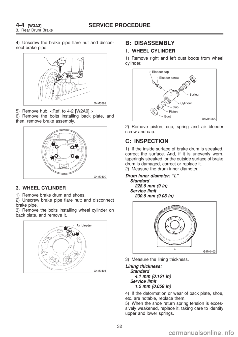 SUBARU LEGACY 1999  Service Repair Manual 4) Unscrew the brake pipe flare nut and discon-
nect brake pipe.
G4M0399
5) Remove hub. <Ref. to 4-2 [W2A0].>
6) Remove the bolts installing back plate, and
then, remove brake assembly.
G4M0400
3. WHE