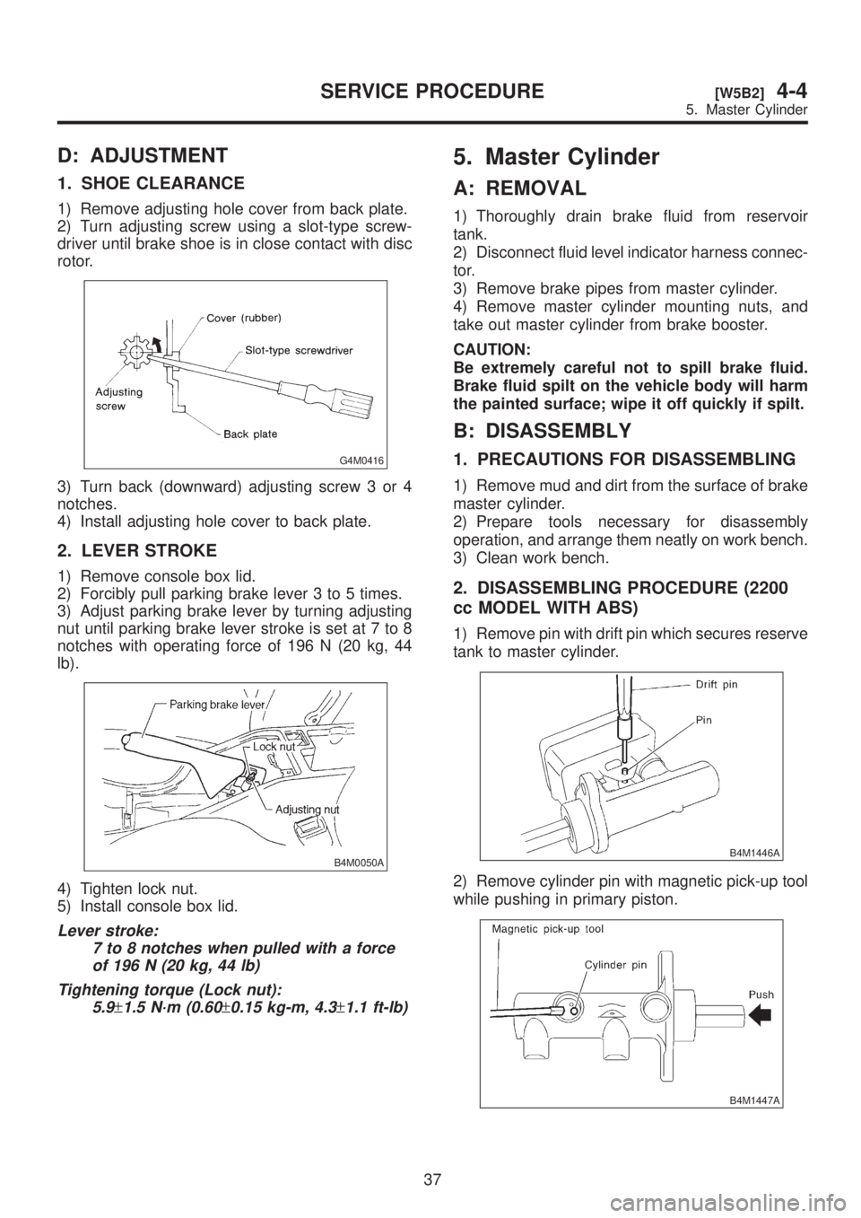 SUBARU LEGACY 1999 Service Repair Manual D: ADJUSTMENT
1. SHOE CLEARANCE
1) Remove adjusting hole cover from back plate.
2) Turn adjusting screw using a slot-type screw-
driver until brake shoe is in close contact with disc
rotor.
G4M0416
3) SUBARU LEGACY 1999 Service Repair Manual D: ADJUSTMENT
1. SHOE CLEARANCE
1) Remove adjusting hole cover from back plate.
2) Turn adjusting screw using a slot-type screw-
driver until brake shoe is in close contact with disc
rotor.
G4M0416
3)