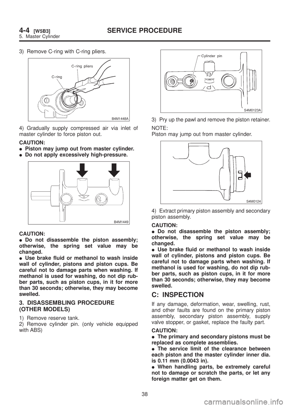 SUBARU LEGACY 1999 Service Repair Manual 3) Remove C-ring with C-ring pliers.
B4M1448A
4) Gradually supply compressed air via inlet of
master cylinder to force piston out.
CAUTION:
IPiston may jump out from master cylinder.
IDo not apply exc SUBARU LEGACY 1999 Service Repair Manual 3) Remove C-ring with C-ring pliers.
B4M1448A
4) Gradually supply compressed air via inlet of
master cylinder to force piston out.
CAUTION:
IPiston may jump out from master cylinder.
IDo not apply exc