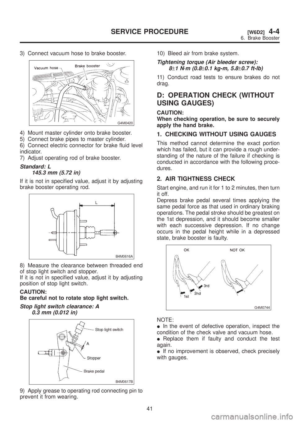 SUBARU LEGACY 1999 Service Repair Manual 3) Connect vacuum hose to brake booster.
G4M0420
4) Mount master cylinder onto brake booster.
5) Connect brake pipes to master cylinder.
6) Connect electric connector for brake fluid level
indicator.
SUBARU LEGACY 1999 Service Repair Manual 3) Connect vacuum hose to brake booster.
G4M0420
4) Mount master cylinder onto brake booster.
5) Connect brake pipes to master cylinder.
6) Connect electric connector for brake fluid level
indicator.