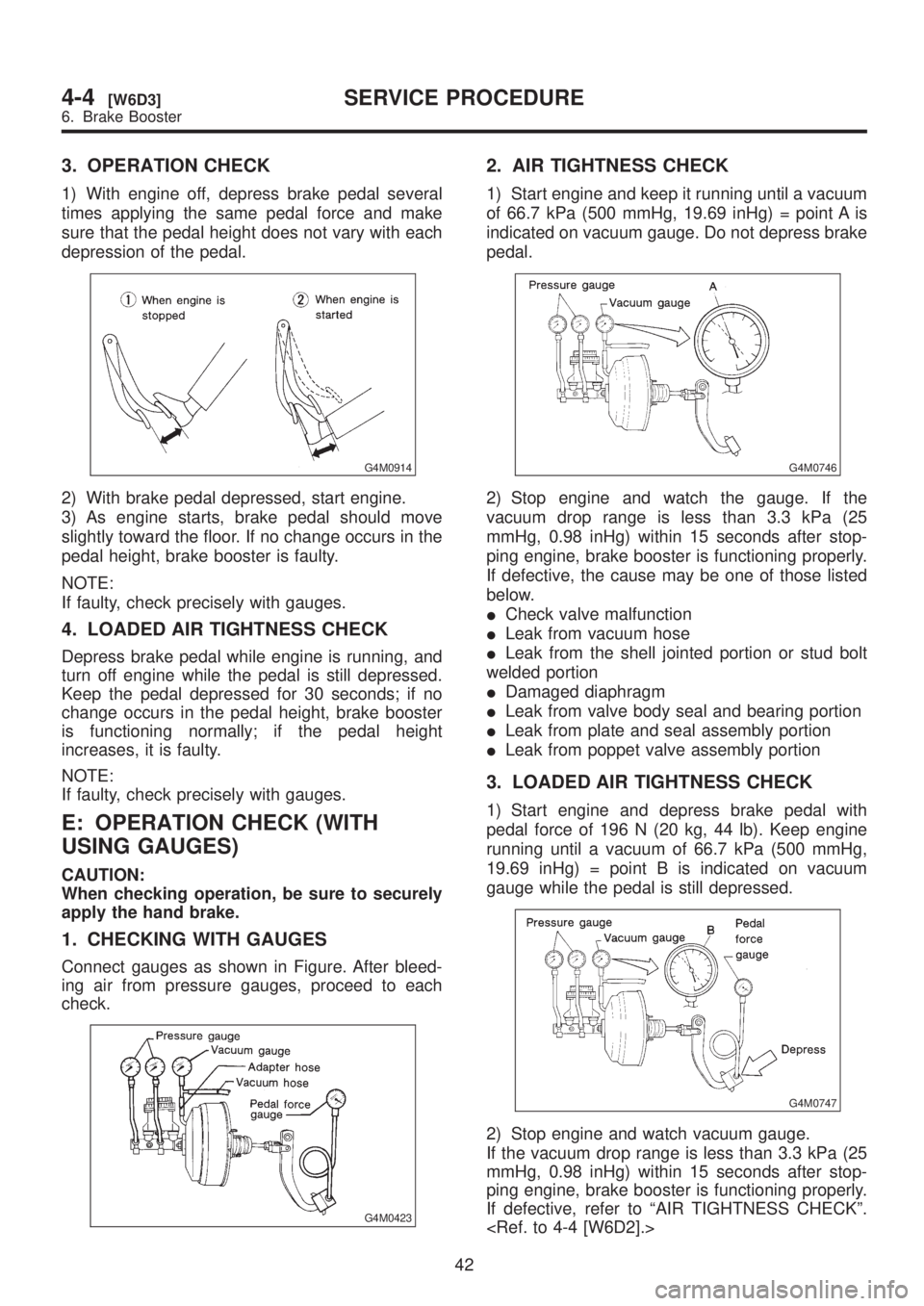 SUBARU LEGACY 1999 Service Repair Manual 3. OPERATION CHECK
1) With engine off, depress brake pedal several
times applying the same pedal force and make
sure that the pedal height does not vary with each
depression of the pedal.
G4M0914
2) W SUBARU LEGACY 1999 Service Repair Manual 3. OPERATION CHECK
1) With engine off, depress brake pedal several
times applying the same pedal force and make
sure that the pedal height does not vary with each
depression of the pedal.
G4M0914
2) W