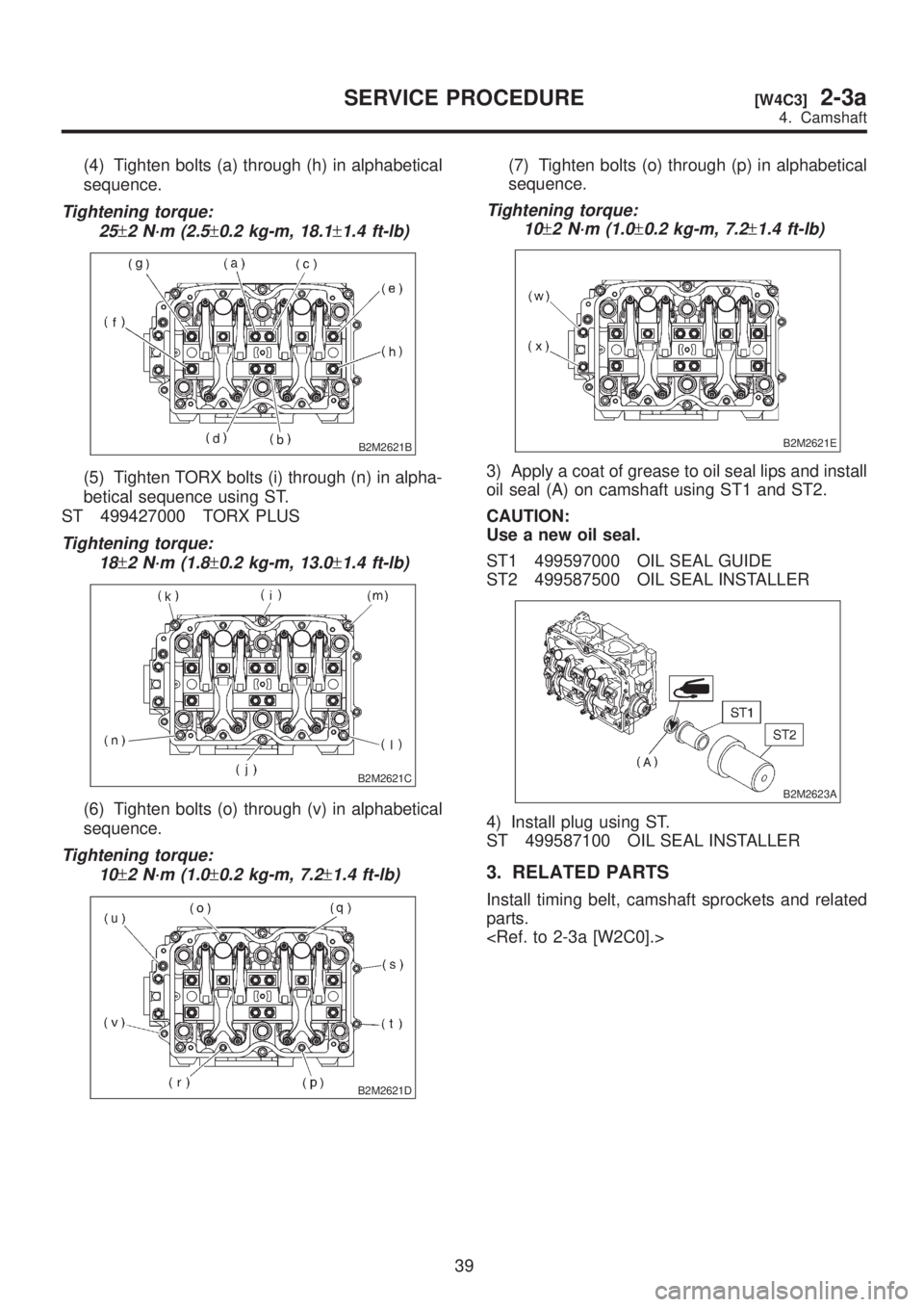 SUBARU LEGACY 1999  Service Owners Manual (4) Tighten bolts (a) through (h) in alphabetical
sequence.
Tightening torque:
25
±2 N´m (2.5±0.2 kg-m, 18.1±1.4 ft-lb)
B2M2621B
(5) Tighten TORX bolts (i) through (n) in alpha-
betical sequence u