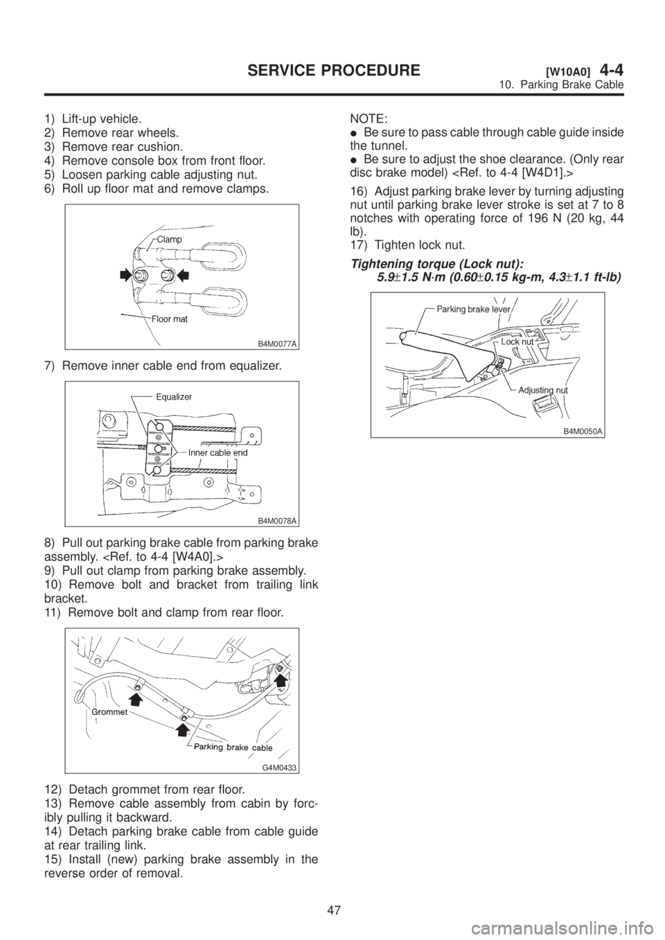 SUBARU LEGACY 1999 Service Repair Manual 1) Lift-up vehicle.
2) Remove rear wheels.
3) Remove rear cushion.
4) Remove console box from front floor.
5) Loosen parking cable adjusting nut.
6) Roll up floor mat and remove clamps.
B4M0077A
7) Re SUBARU LEGACY 1999 Service Repair Manual 1) Lift-up vehicle.
2) Remove rear wheels.
3) Remove rear cushion.
4) Remove console box from front floor.
5) Loosen parking cable adjusting nut.
6) Roll up floor mat and remove clamps.
B4M0077A
7) Re