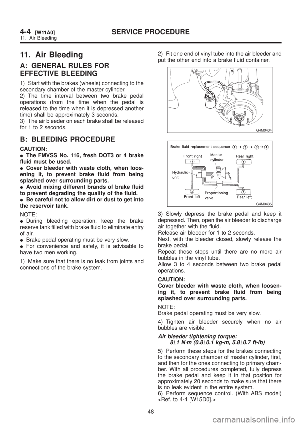 SUBARU LEGACY 1999 Service Repair Manual 11. Air Bleeding
A: GENERAL RULES FOR
EFFECTIVE BLEEDING
1) Start with the brakes (wheels) connecting to the
secondary chamber of the master cylinder.
2) The time interval between two brake pedal
oper SUBARU LEGACY 1999 Service Repair Manual 11. Air Bleeding
A: GENERAL RULES FOR
EFFECTIVE BLEEDING
1) Start with the brakes (wheels) connecting to the
secondary chamber of the master cylinder.
2) The time interval between two brake pedal
oper
