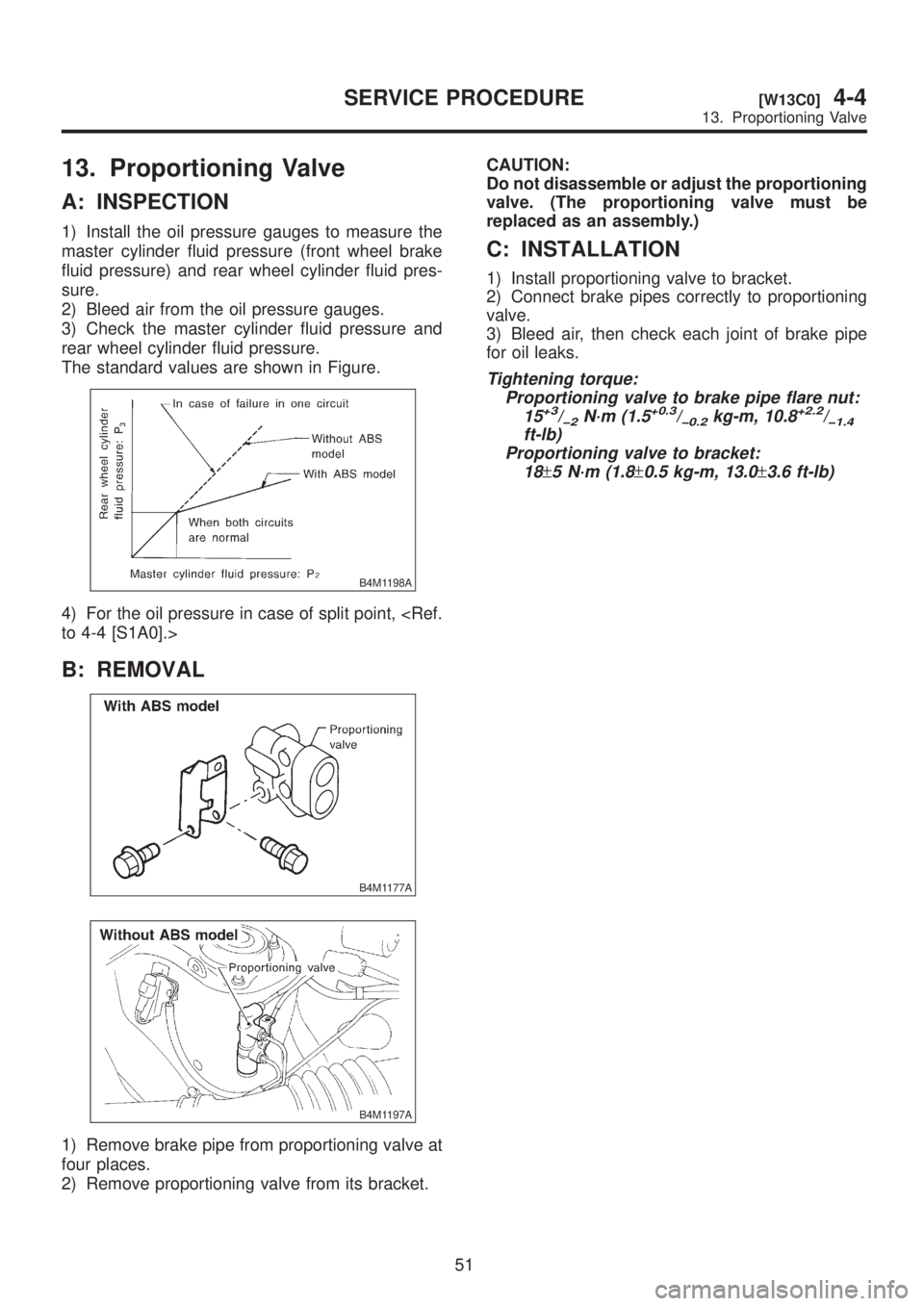 SUBARU LEGACY 1999 Service Repair Manual 13. Proportioning Valve
A: INSPECTION
1) Install the oil pressure gauges to measure the
master cylinder fluid pressure (front wheel brake
fluid pressure) and rear wheel cylinder fluid pres-
sure.
2) B SUBARU LEGACY 1999 Service Repair Manual 13. Proportioning Valve
A: INSPECTION
1) Install the oil pressure gauges to measure the
master cylinder fluid pressure (front wheel brake
fluid pressure) and rear wheel cylinder fluid pres-
sure.
2) B