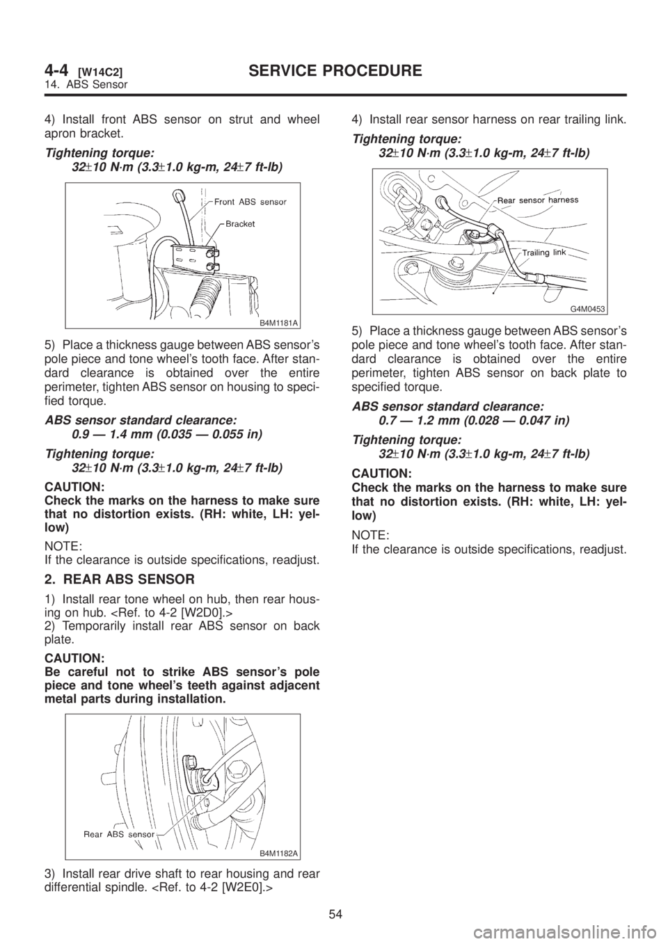 SUBARU LEGACY 1999 Service Repair Manual 4) Install front ABS sensor on strut and wheel
apron bracket.
Tightening torque:
32
±10 N´m (3.3±1.0 kg-m, 24±7 ft-lb)
B4M1181A
5) Place a thickness gauge between ABS sensors
pole piece and tone SUBARU LEGACY 1999 Service Repair Manual 4) Install front ABS sensor on strut and wheel
apron bracket.
Tightening torque:
32
±10 N´m (3.3±1.0 kg-m, 24±7 ft-lb)
B4M1181A
5) Place a thickness gauge between ABS sensors
pole piece and tone