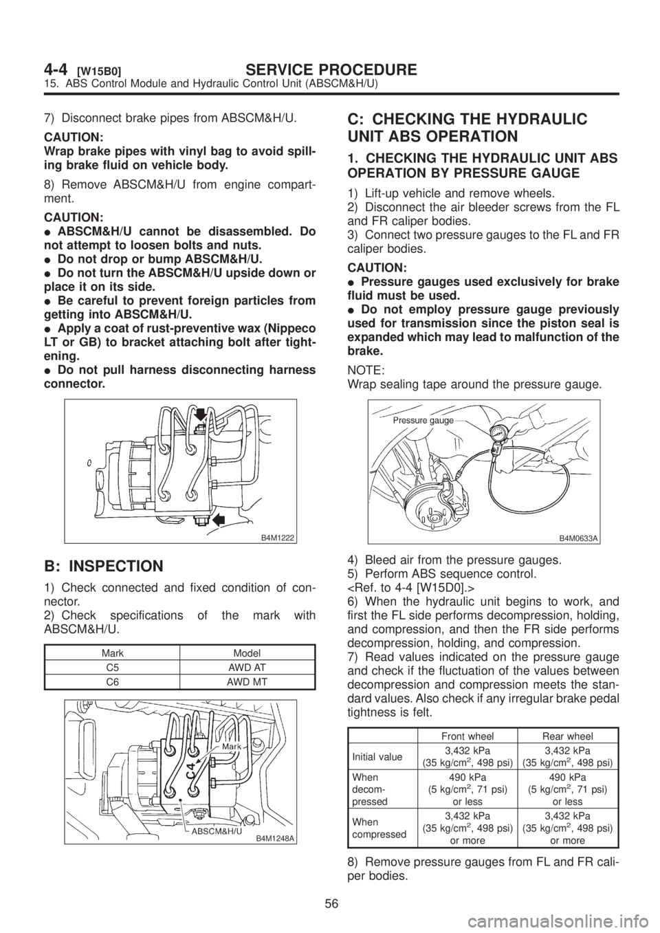 SUBARU LEGACY 1999  Service Repair Manual 7) Disconnect brake pipes from ABSCM&H/U.
CAUTION:
Wrap brake pipes with vinyl bag to avoid spill-
ing brake fluid on vehicle body.
8) Remove ABSCM&H/U from engine compart-
ment.
CAUTION:
IABSCM&H/U c