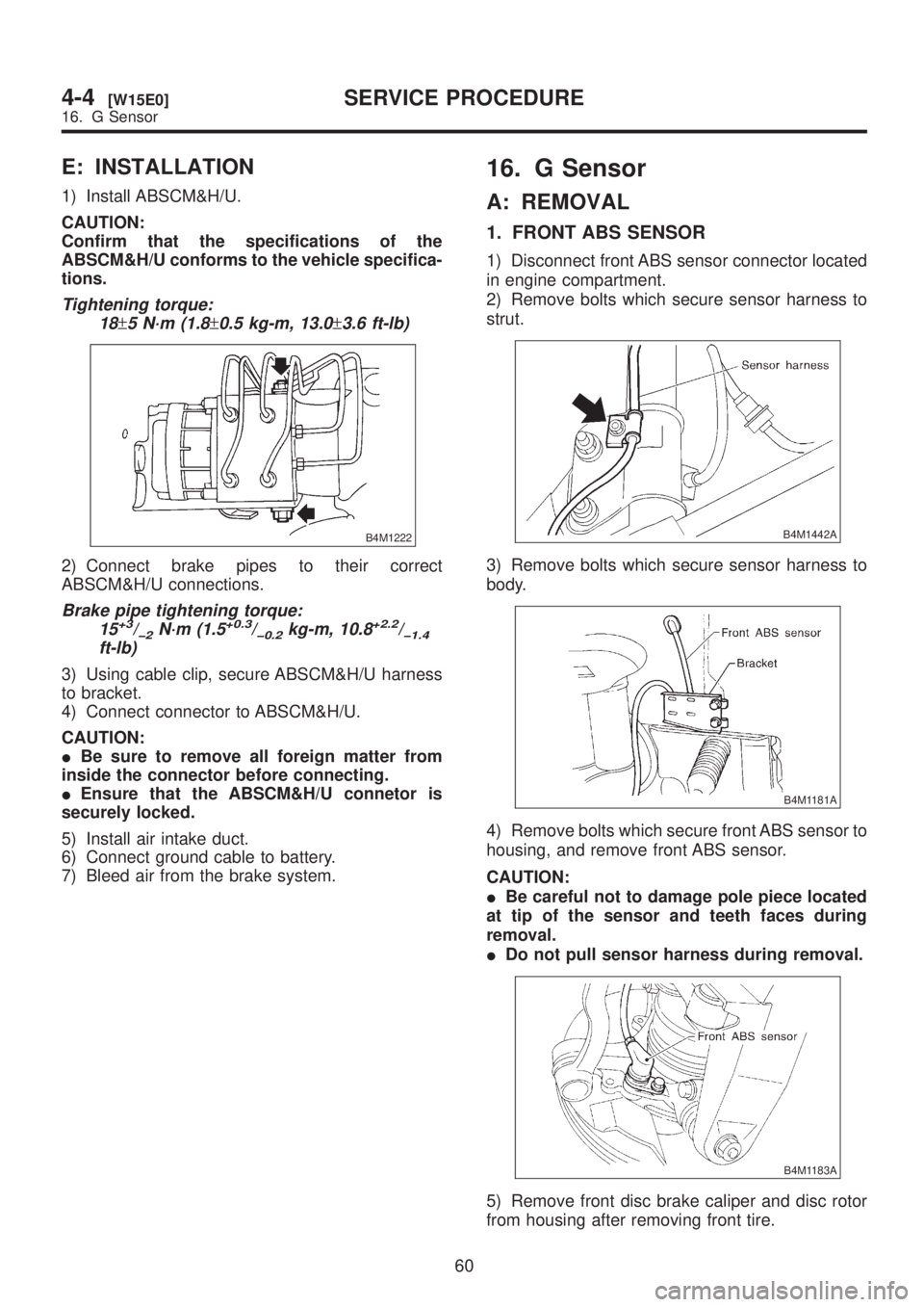 SUBARU LEGACY 1999 Service Repair Manual E: INSTALLATION
1) Install ABSCM&H/U.
CAUTION:
Confirm that the specifications of the
ABSCM&H/U conforms to the vehicle specifica-
tions.
Tightening torque:
18
±5 N´m (1.8±0.5 kg-m, 13.0±3.6 ft-lb SUBARU LEGACY 1999 Service Repair Manual E: INSTALLATION
1) Install ABSCM&H/U.
CAUTION:
Confirm that the specifications of the
ABSCM&H/U conforms to the vehicle specifica-
tions.
Tightening torque:
18
±5 N´m (1.8±0.5 kg-m, 13.0±3.6 ft-lb