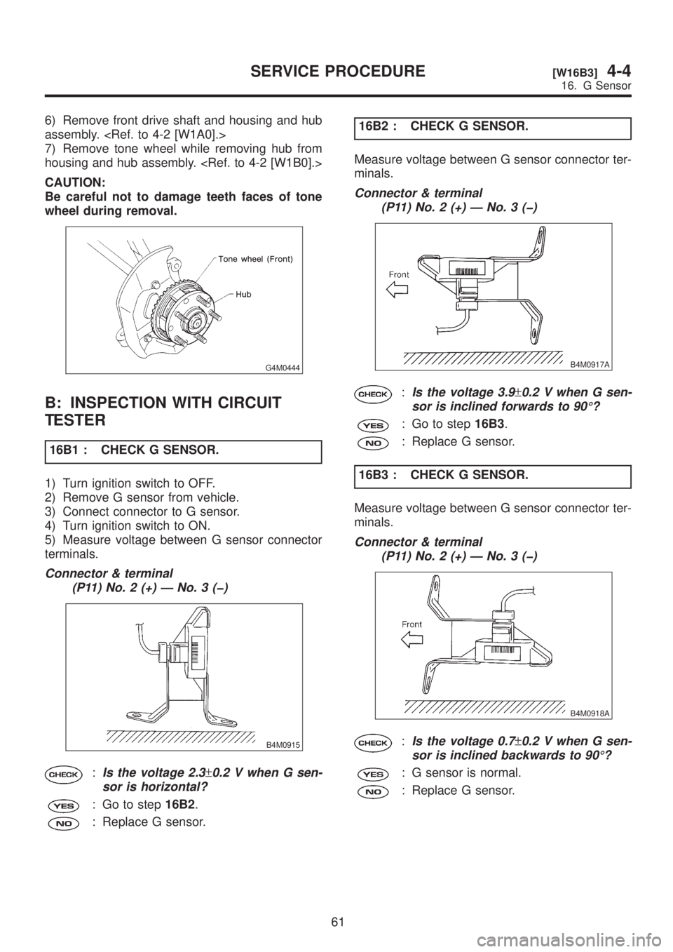 SUBARU LEGACY 1999  Service Repair Manual 6) Remove front drive shaft and housing and hub
assembly. <Ref. to 4-2 [W1A0].>
7) Remove tone wheel while removing hub from
housing and hub assembly. <Ref. to 4-2 [W1B0].>
CAUTION:
Be careful not to 