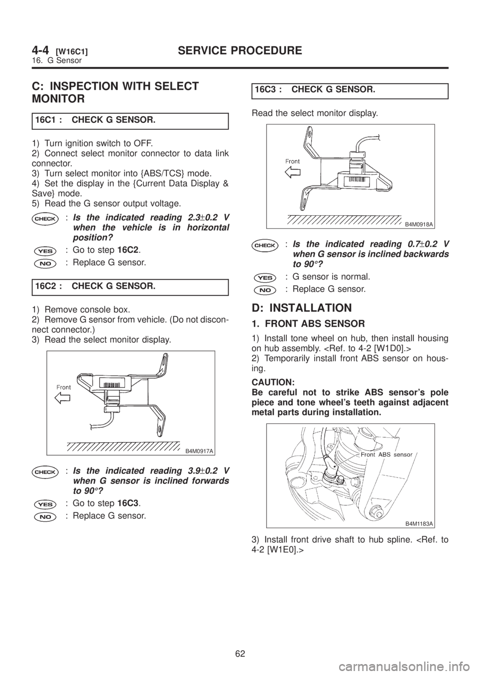 SUBARU LEGACY 1999 Service Repair Manual C: INSPECTION WITH SELECT
MONITOR
16C1 : CHECK G SENSOR.
1) Turn ignition switch to OFF.
2) Connect select monitor connector to data link
connector.
3) Turn select monitor into {ABS/TCS} mode.
4) Set SUBARU LEGACY 1999 Service Repair Manual C: INSPECTION WITH SELECT
MONITOR
16C1 : CHECK G SENSOR.
1) Turn ignition switch to OFF.
2) Connect select monitor connector to data link
connector.
3) Turn select monitor into {ABS/TCS} mode.
4) Set