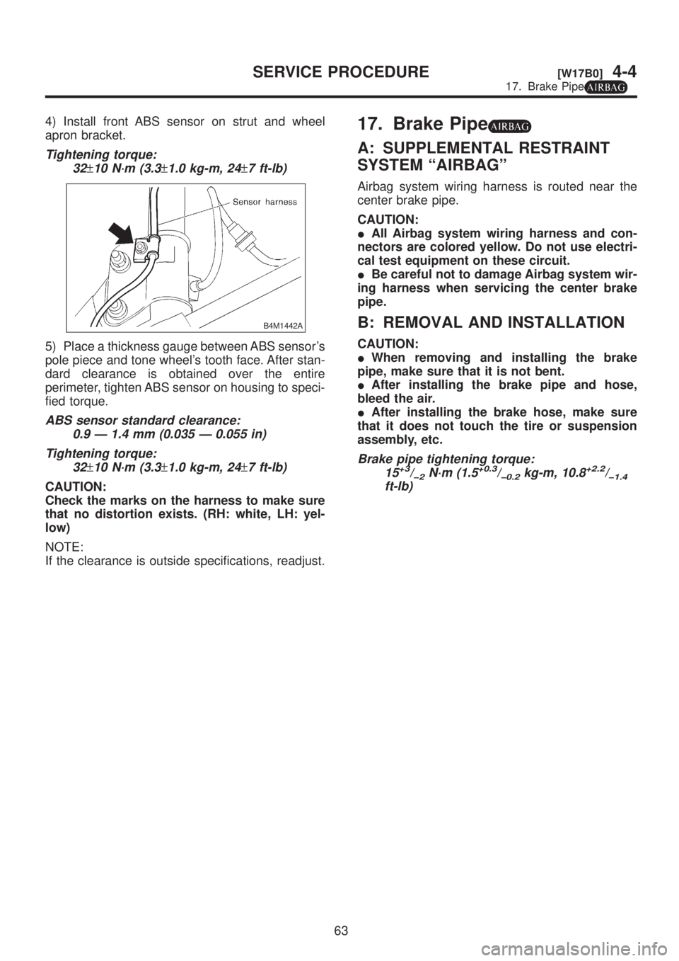 SUBARU LEGACY 1999 Service Repair Manual 4) Install front ABS sensor on strut and wheel
apron bracket.
Tightening torque:
32
±10 N´m (3.3±1.0 kg-m, 24±7 ft-lb)
B4M1442A
5) Place a thickness gauge between ABS sensors
pole piece and tone SUBARU LEGACY 1999 Service Repair Manual 4) Install front ABS sensor on strut and wheel
apron bracket.
Tightening torque:
32
±10 N´m (3.3±1.0 kg-m, 24±7 ft-lb)
B4M1442A
5) Place a thickness gauge between ABS sensors
pole piece and tone