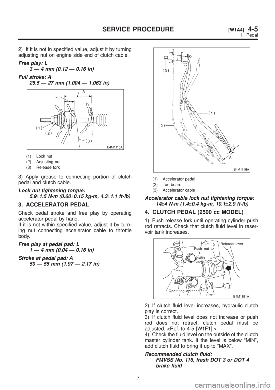 SUBARU LEGACY 1999 Service Repair Manual 2) If it is not in specified value, adjust it by turning
adjusting nut on engine side end of clutch cable.
Free play: L
3Ð4mm(0.12 Ð 0.16 in)
Full stroke: A
25.5 Ð 27 mm (1.004 Ð 1.063 in)
B4M1115 SUBARU LEGACY 1999 Service Repair Manual 2) If it is not in specified value, adjust it by turning
adjusting nut on engine side end of clutch cable.
Free play: L
3Ð4mm(0.12 Ð 0.16 in)
Full stroke: A
25.5 Ð 27 mm (1.004 Ð 1.063 in)
B4M1115