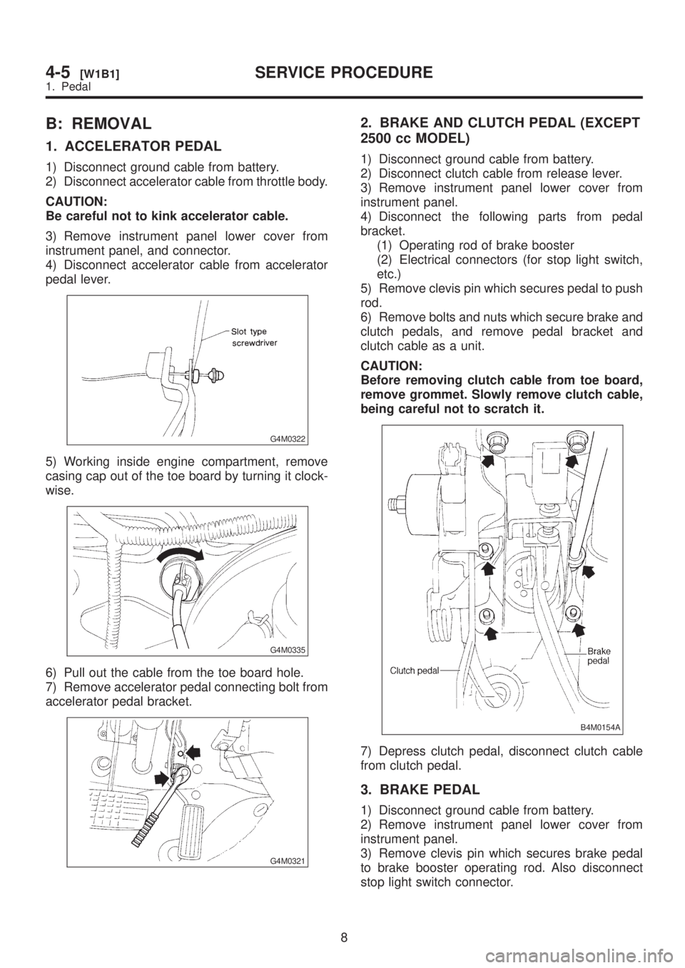 SUBARU LEGACY 1999 Service Repair Manual B: REMOVAL
1. ACCELERATOR PEDAL
1) Disconnect ground cable from battery.
2) Disconnect accelerator cable from throttle body.
CAUTION:
Be careful not to kink accelerator cable.
3) Remove instrument pan SUBARU LEGACY 1999 Service Repair Manual B: REMOVAL
1. ACCELERATOR PEDAL
1) Disconnect ground cable from battery.
2) Disconnect accelerator cable from throttle body.
CAUTION:
Be careful not to kink accelerator cable.
3) Remove instrument pan