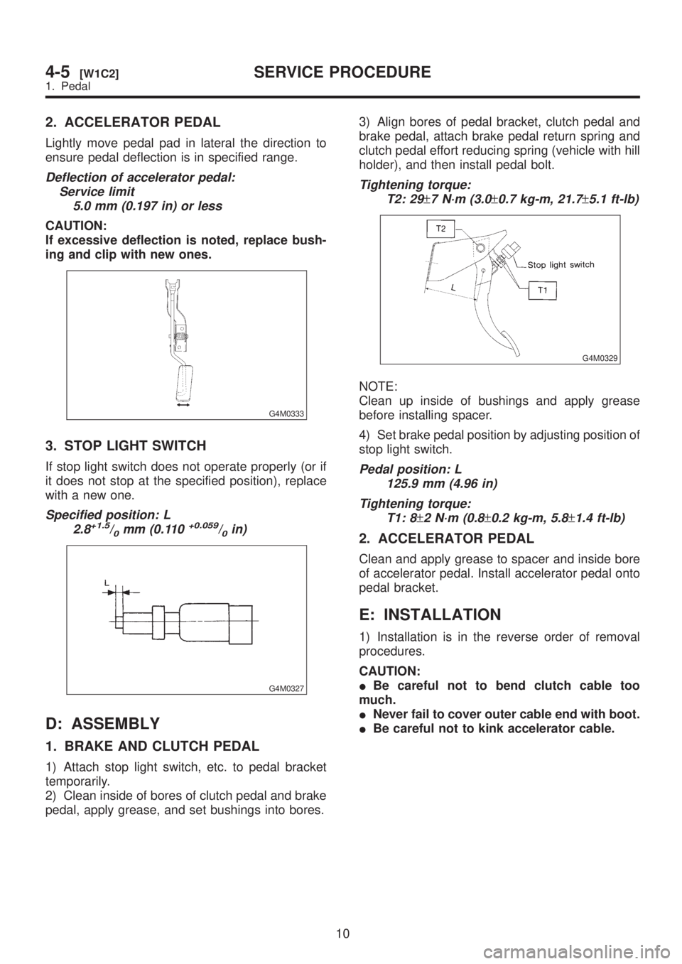 SUBARU LEGACY 1999 Service Repair Manual 2. ACCELERATOR PEDAL
Lightly move pedal pad in lateral the direction to
ensure pedal deflection is in specified range.
Deflection of accelerator pedal:
Service limit
5.0 mm (0.197 in) or less
CAUTION: SUBARU LEGACY 1999 Service Repair Manual 2. ACCELERATOR PEDAL
Lightly move pedal pad in lateral the direction to
ensure pedal deflection is in specified range.
Deflection of accelerator pedal:
Service limit
5.0 mm (0.197 in) or less
CAUTION:
