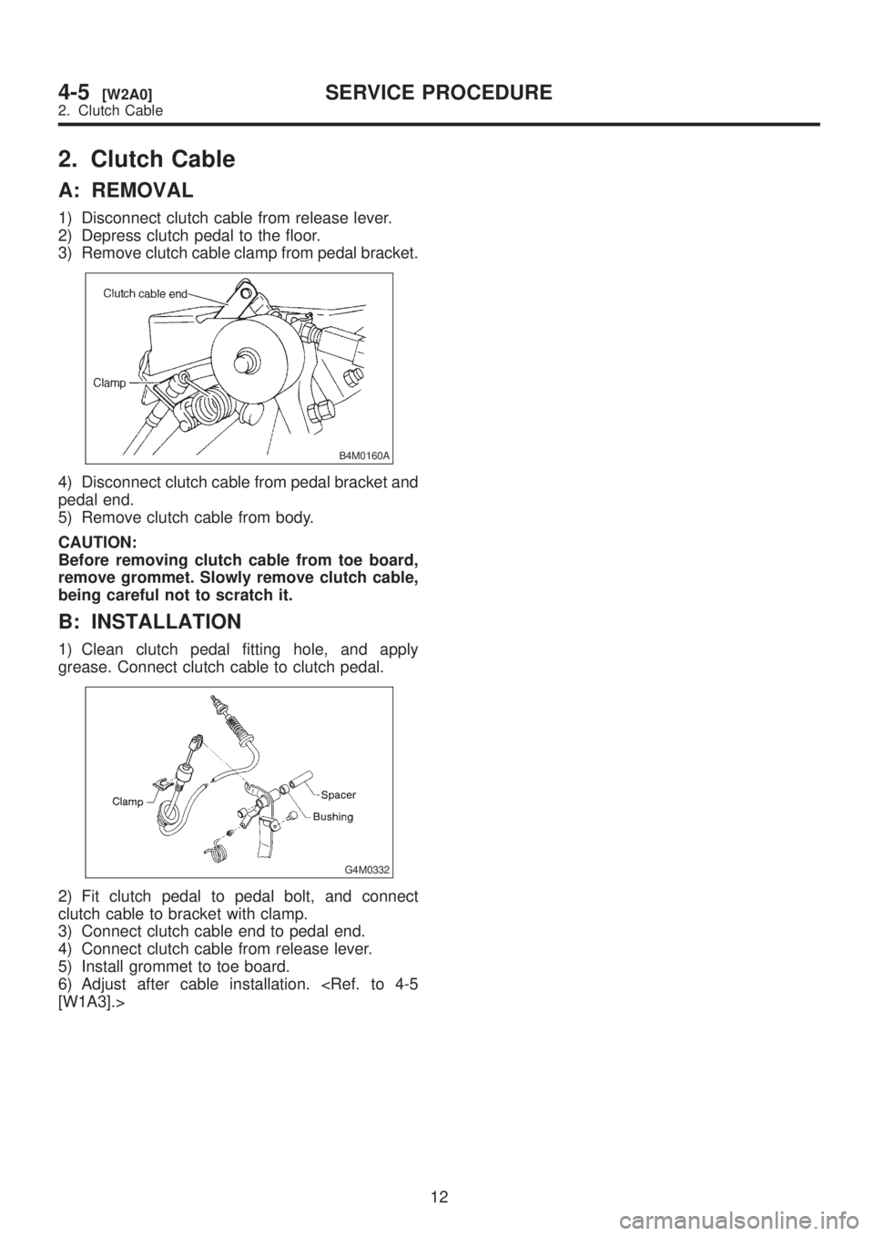 SUBARU LEGACY 1999 Service Repair Manual 2. Clutch Cable
A: REMOVAL
1) Disconnect clutch cable from release lever.
2) Depress clutch pedal to the floor.
3) Remove clutch cable clamp from pedal bracket.
B4M0160A
4) Disconnect clutch cable fro SUBARU LEGACY 1999 Service Repair Manual 2. Clutch Cable
A: REMOVAL
1) Disconnect clutch cable from release lever.
2) Depress clutch pedal to the floor.
3) Remove clutch cable clamp from pedal bracket.
B4M0160A
4) Disconnect clutch cable fro