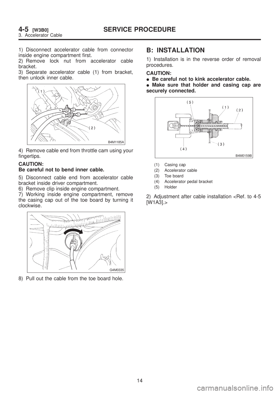 SUBARU LEGACY 1999 Service Repair Manual 1) Disconnect accelerator cable from connector
inside engine compartment first.
2) Remove lock nut from accelerator cable
bracket.
3) Separate accelerator cable (1) from bracket,
then unlock inner cab SUBARU LEGACY 1999 Service Repair Manual 1) Disconnect accelerator cable from connector
inside engine compartment first.
2) Remove lock nut from accelerator cable
bracket.
3) Separate accelerator cable (1) from bracket,
then unlock inner cab