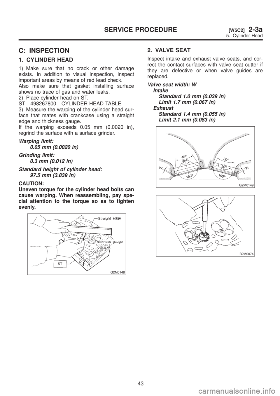 SUBARU LEGACY 1999  Service Owners Manual C: INSPECTION
1. CYLINDER HEAD
1) Make sure that no crack or other damage
exists. In addition to visual inspection, inspect
important areas by means of red lead check.
Also make sure that gasket insta