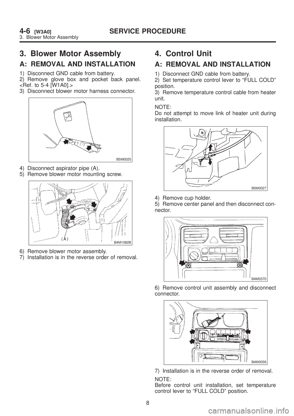 SUBARU LEGACY 1999  Service Repair Manual 3. Blower Motor Assembly
A: REMOVAL AND INSTALLATION
1) Disconnect GND cable from battery.
2) Remove glove box and pocket back panel.
<Ref. to 5-4 [W1A0].>
3) Disconnect blower motor harness connector