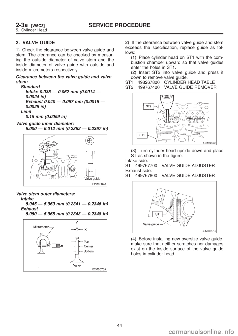 SUBARU LEGACY 1999  Service Owners Manual 3. VALVE GUIDE
1) Check the clearance between valve guide and
stem. The clearance can be checked by measur-
ing the outside diameter of valve stem and the
inside diameter of valve guide with outside a