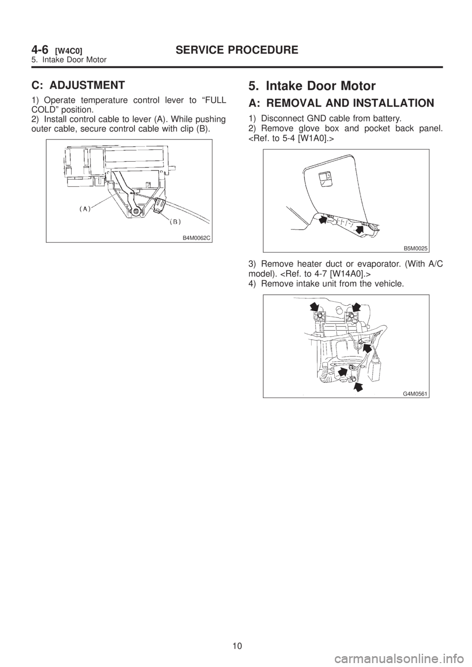SUBARU LEGACY 1999  Service Repair Manual C: ADJUSTMENT
1) Operate temperature control lever to ªFULL
COLDº position.
2) Install control cable to lever (A). While pushing
outer cable, secure control cable with clip (B).
B4M0062C
5. Intake D