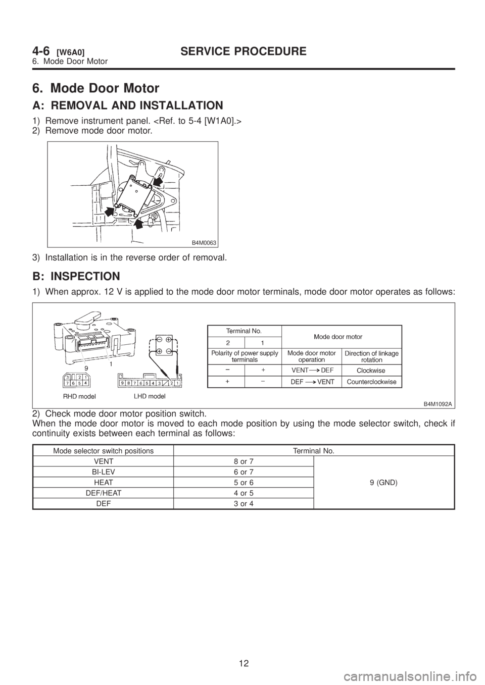 SUBARU LEGACY 1999  Service Repair Manual 6. Mode Door Motor
A: REMOVAL AND INSTALLATION
1) Remove instrument panel. <Ref. to 5-4 [W1A0].>
2) Remove mode door motor.
B4M0063
3) Installation is in the reverse order of removal.
B: INSPECTION
1)