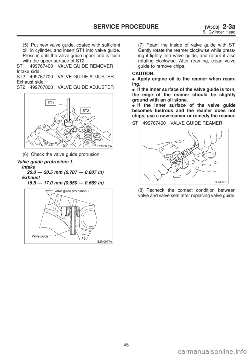 SUBARU LEGACY 1999  Service Owners Manual (5) Put new valve guide, coated with sufficient
oil, in cylinder, and insert ST1 into valve guide.
Press in until the valve guide upper end is flush
with the upper surface of ST2.
ST1 499767400 VALVE 