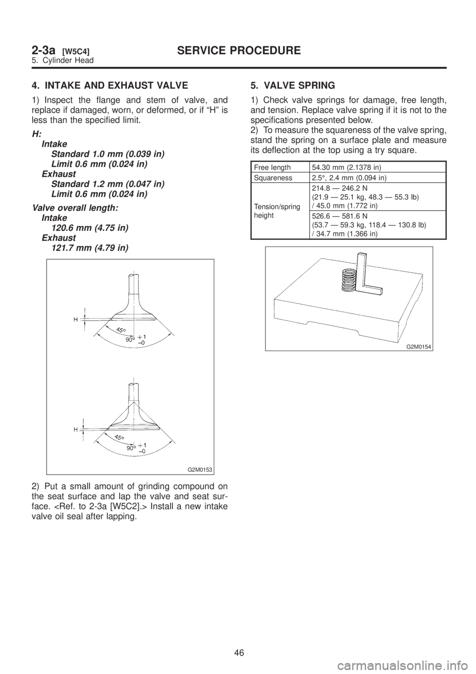 SUBARU LEGACY 1999  Service Owners Manual 4. INTAKE AND EXHAUST VALVE
1) Inspect the flange and stem of valve, and
replace if damaged, worn, or deformed, or if ªHº is
less than the specified limit.
H:
Intake
Standard 1.0 mm (0.039 in)
Limit
