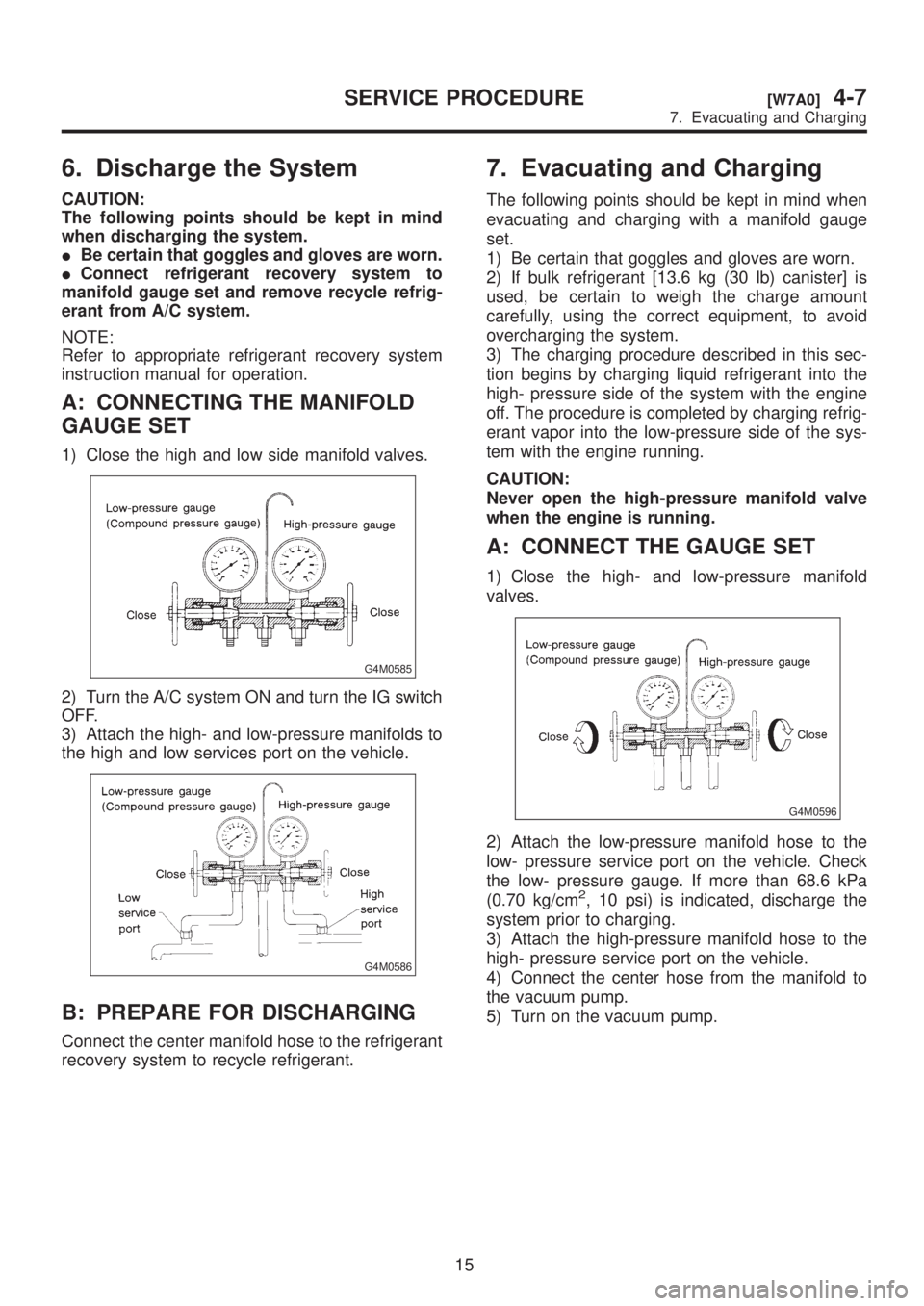 SUBARU LEGACY 1999 Service Repair Manual 6. Discharge the System
CAUTION:
The following points should be kept in mind
when discharging the system.
IBe certain that goggles and gloves are worn.
IConnect refrigerant recovery system to
manifold SUBARU LEGACY 1999 Service Repair Manual 6. Discharge the System
CAUTION:
The following points should be kept in mind
when discharging the system.
IBe certain that goggles and gloves are worn.
IConnect refrigerant recovery system to
manifold