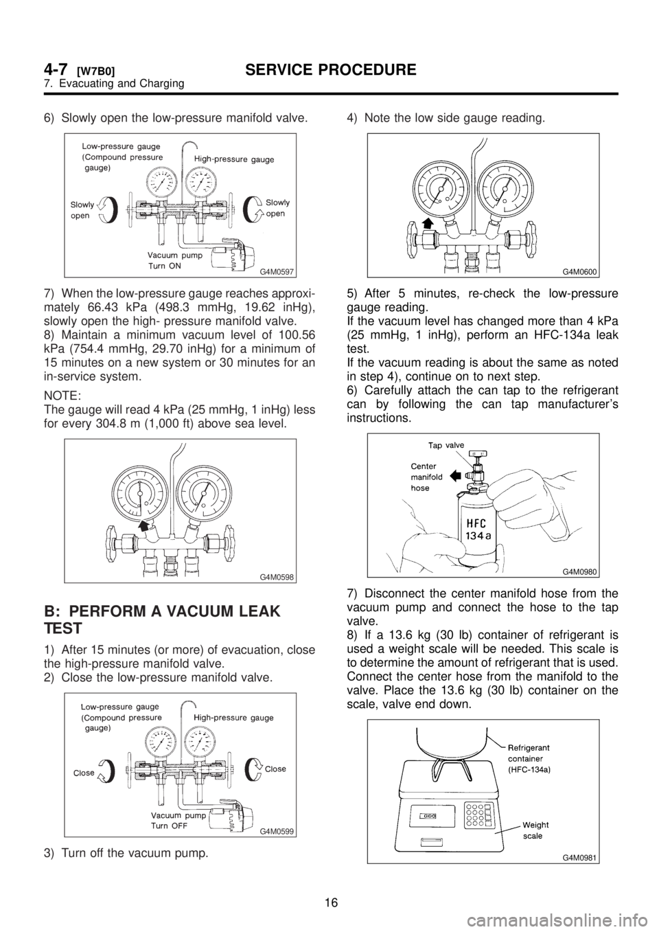 SUBARU LEGACY 1999 Service Repair Manual 6) Slowly open the low-pressure manifold valve.
G4M0597
7) When the low-pressure gauge reaches approxi-
mately 66.43 kPa (498.3 mmHg, 19.62 inHg),
slowly open the high- pressure manifold valve.
8) Mai SUBARU LEGACY 1999 Service Repair Manual 6) Slowly open the low-pressure manifold valve.
G4M0597
7) When the low-pressure gauge reaches approxi-
mately 66.43 kPa (498.3 mmHg, 19.62 inHg),
slowly open the high- pressure manifold valve.
8) Mai