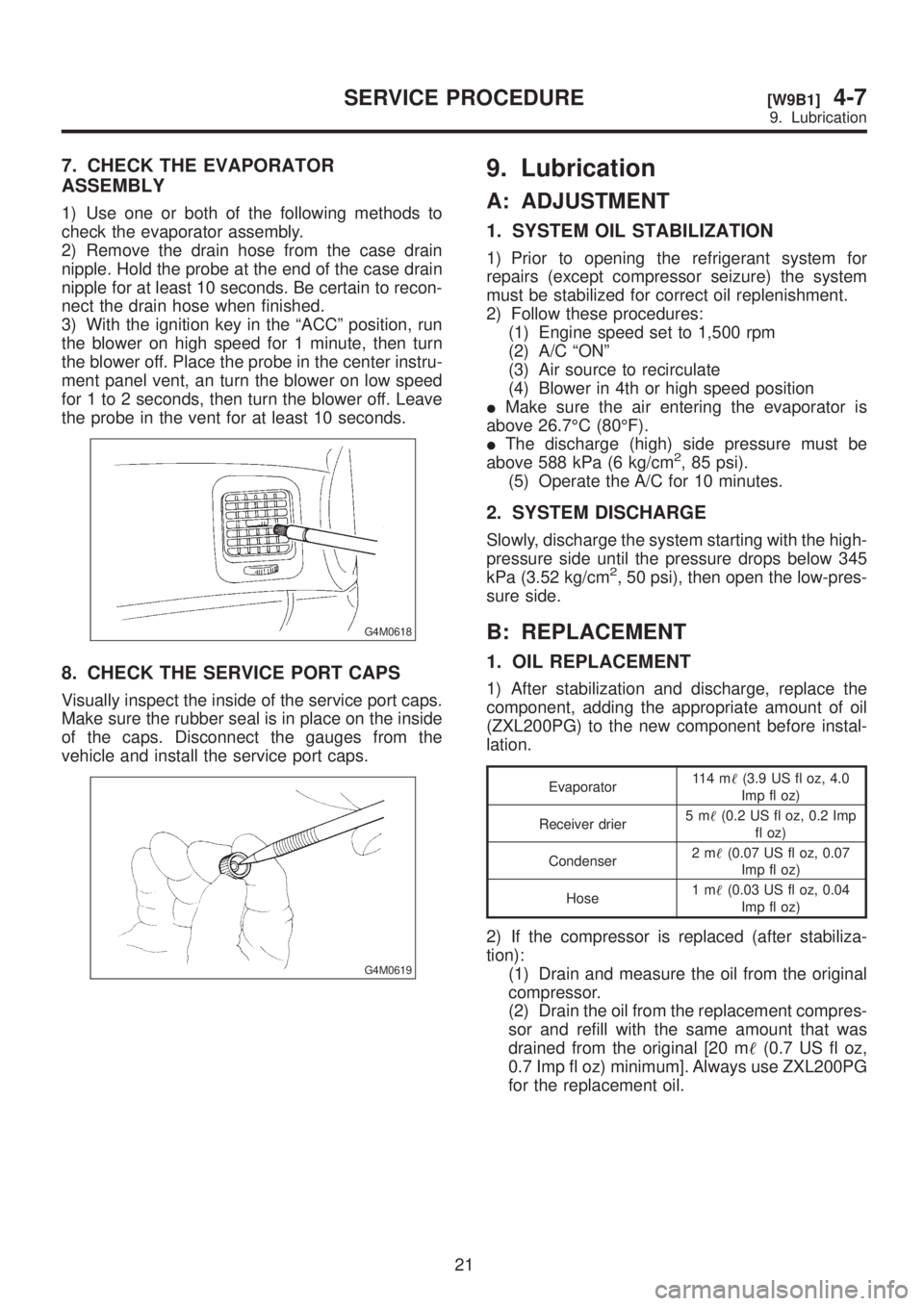 SUBARU LEGACY 1999 Service Repair Manual 7. CHECK THE EVAPORATOR
ASSEMBLY
1) Use one or both of the following methods to
check the evaporator assembly.
2) Remove the drain hose from the case drain
nipple. Hold the probe at the end of the cas SUBARU LEGACY 1999 Service Repair Manual 7. CHECK THE EVAPORATOR
ASSEMBLY
1) Use one or both of the following methods to
check the evaporator assembly.
2) Remove the drain hose from the case drain
nipple. Hold the probe at the end of the cas